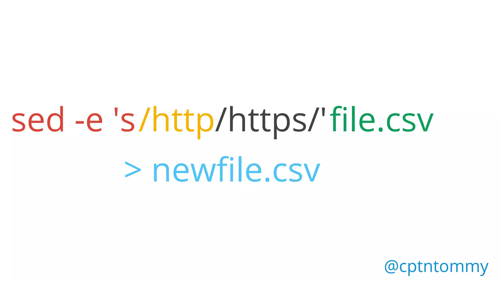 @cptntommy@cptntommy
sed -e 's/http file.csv
> newfile.csv
/https/'
 