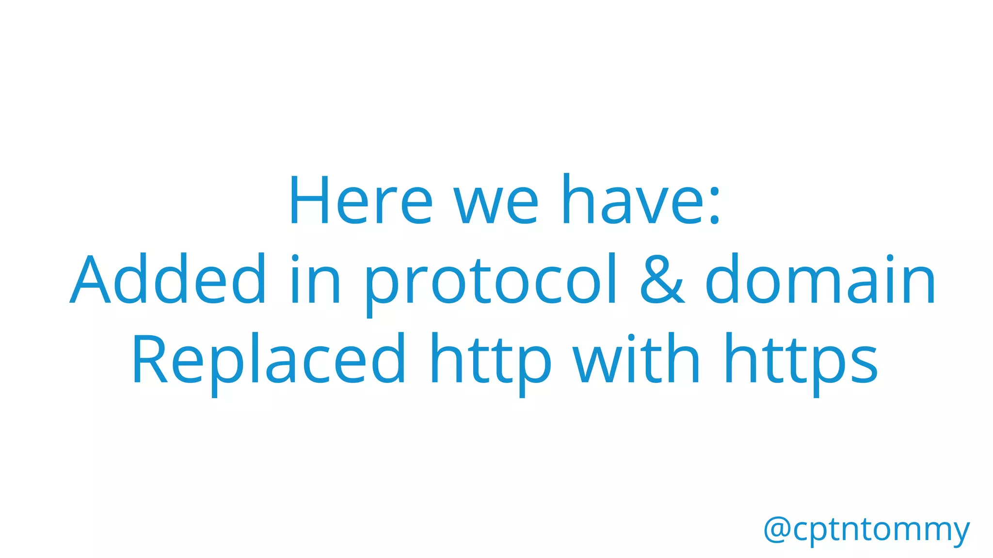 @cptntommy@cptntommy
Here we have:
Added in protocol & domain
Replaced http with https
 