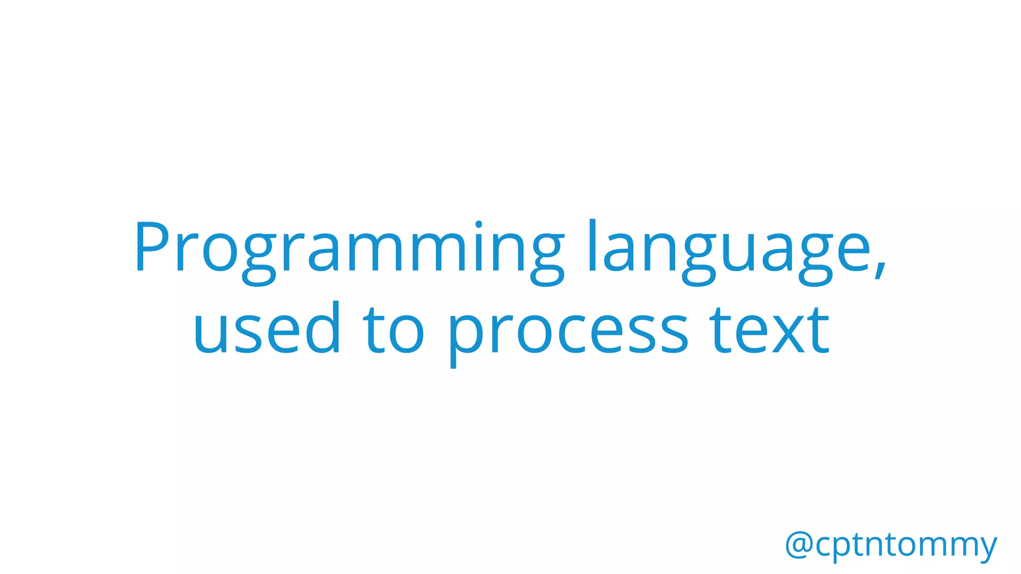 @cptntommy@cptntommy
Programming language,
used to process text
 