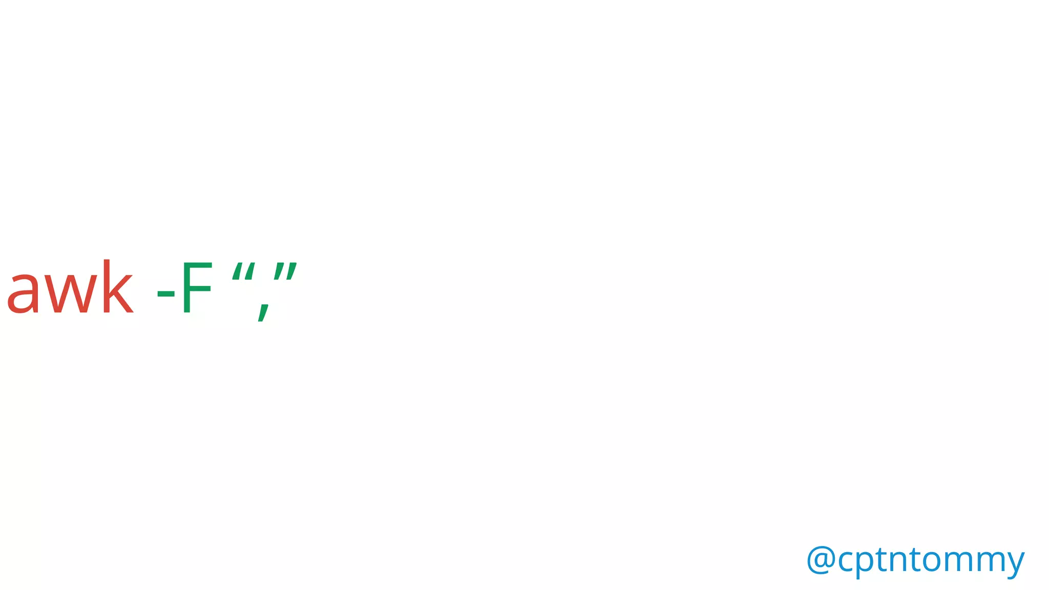 @cptntommy@cptntommy
awk -F “,”
 