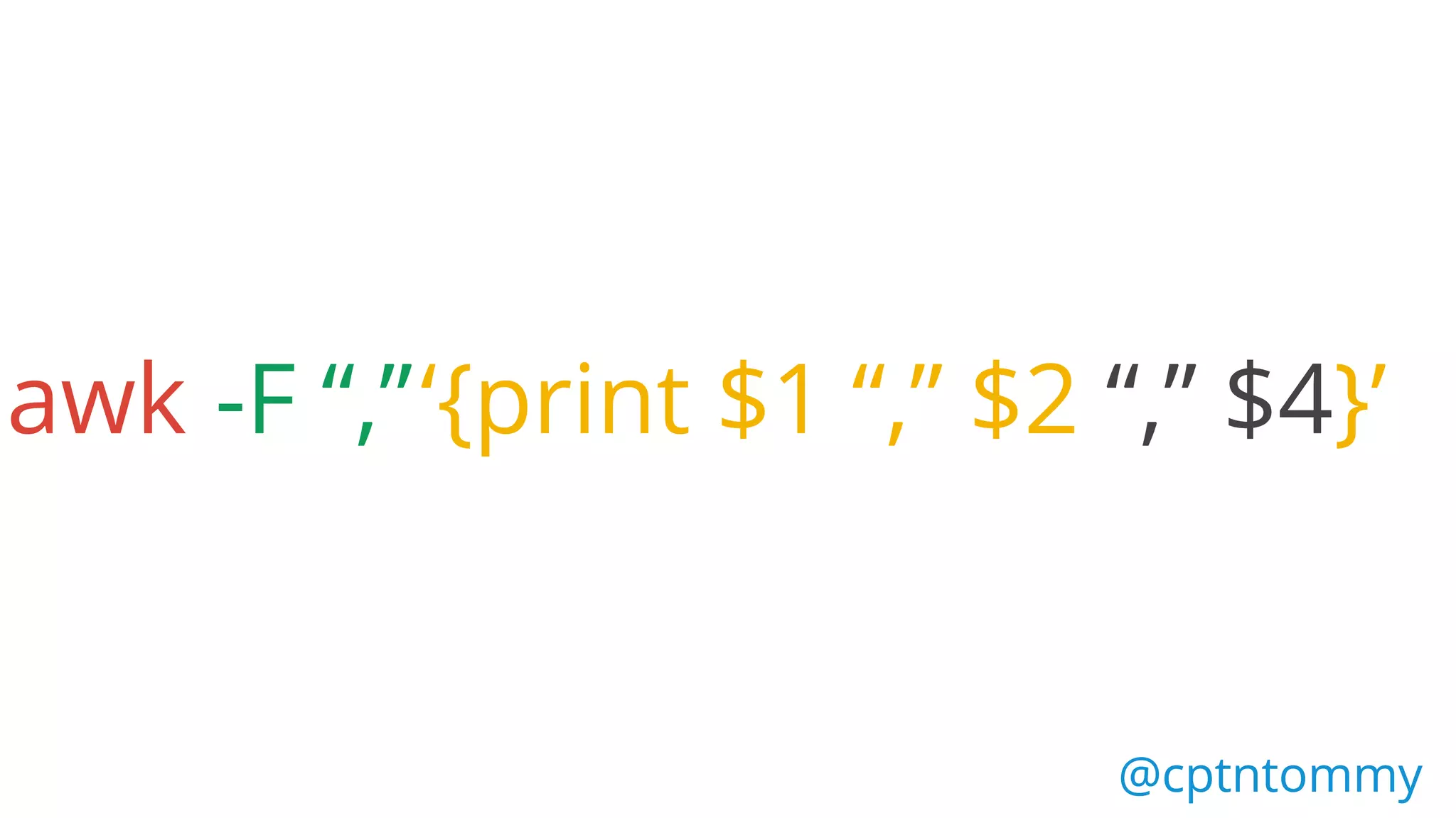 @cptntommy@cptntommy
awk -F “,”‘{print $1 “,” $2 “,” $4}’
 