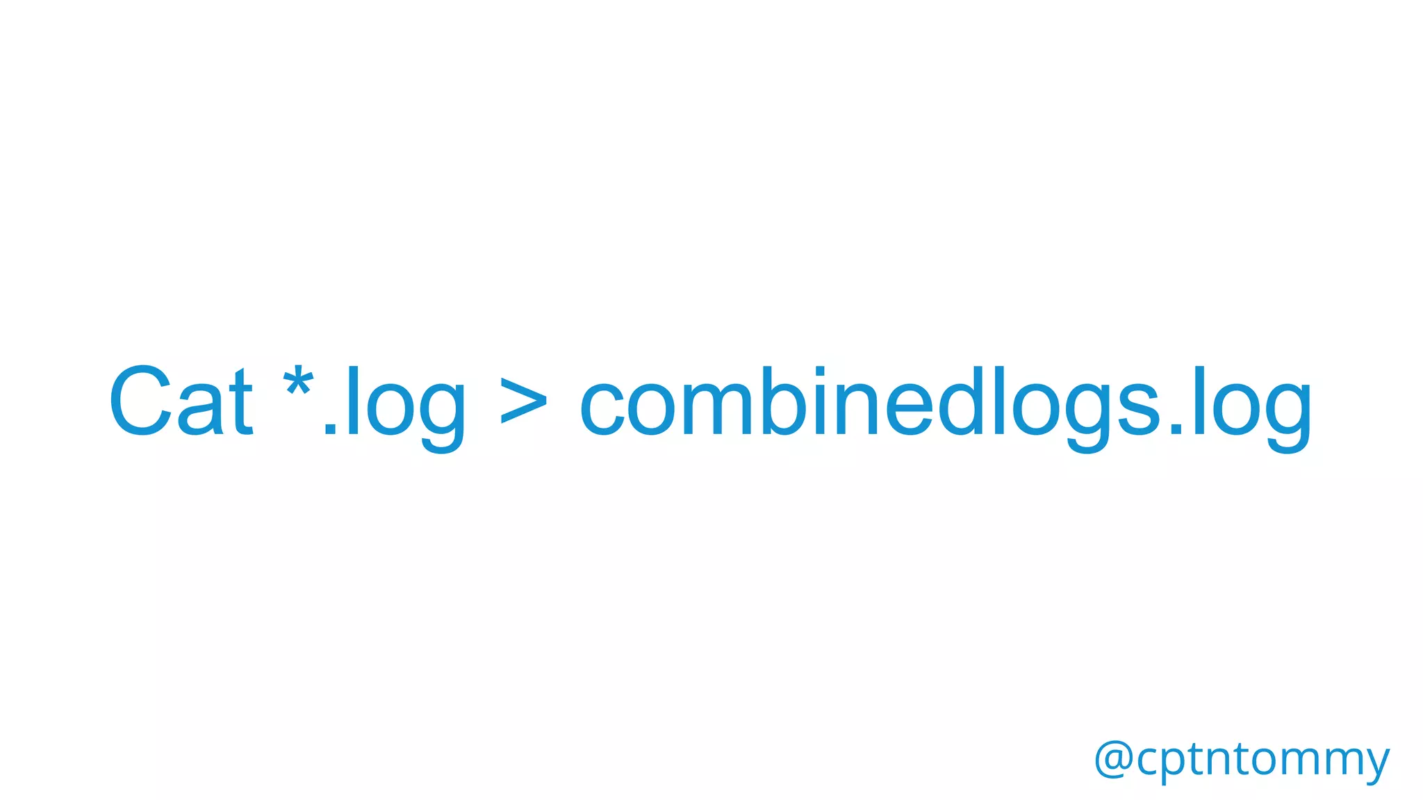 @cptntommy
Cat *.log > combinedlogs.log
 