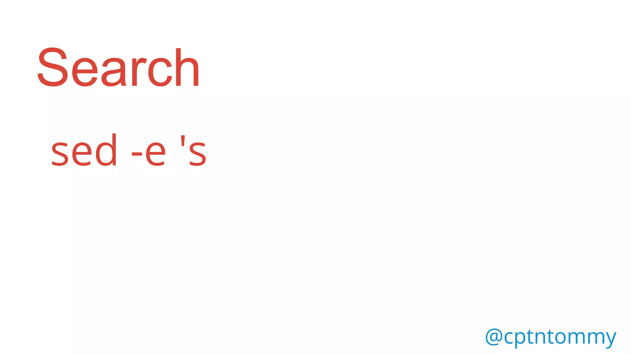 @cptntommy
sed -e 's
Search
 