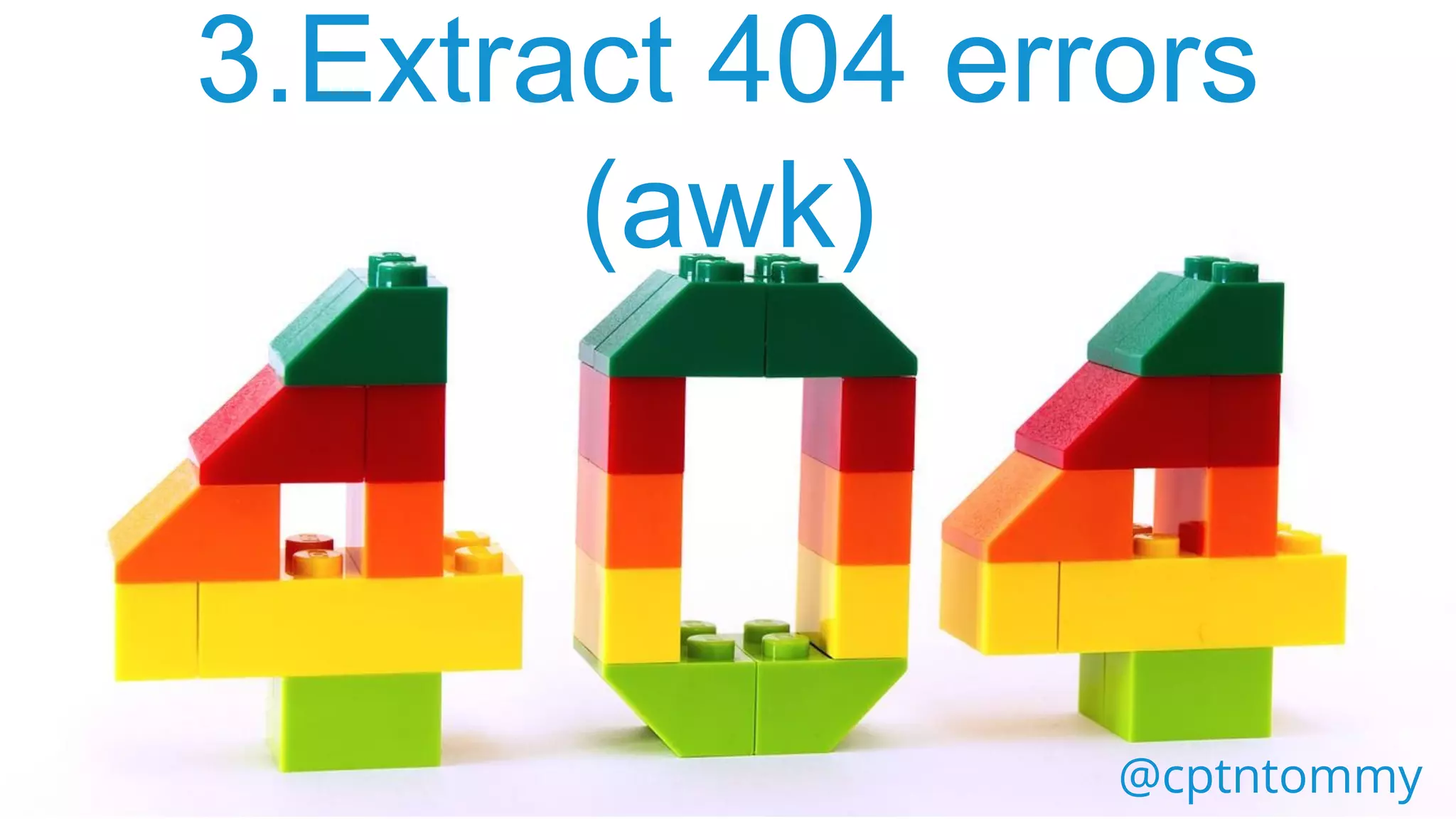 @cptntommy
3.Extract 404 errors
(awk)
 