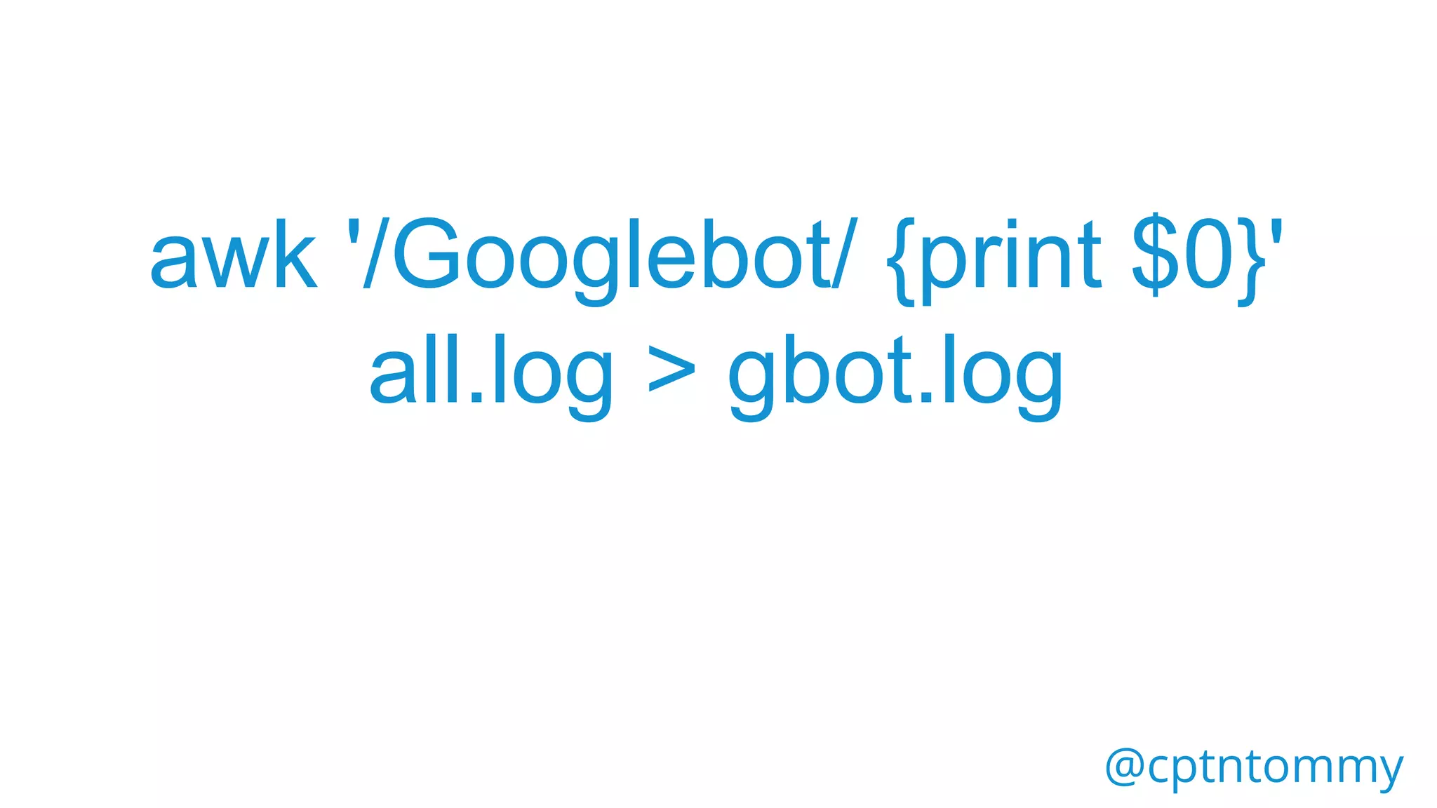 @cptntommy
awk '/Googlebot/ {print $0}'
all.log > gbot.log
 