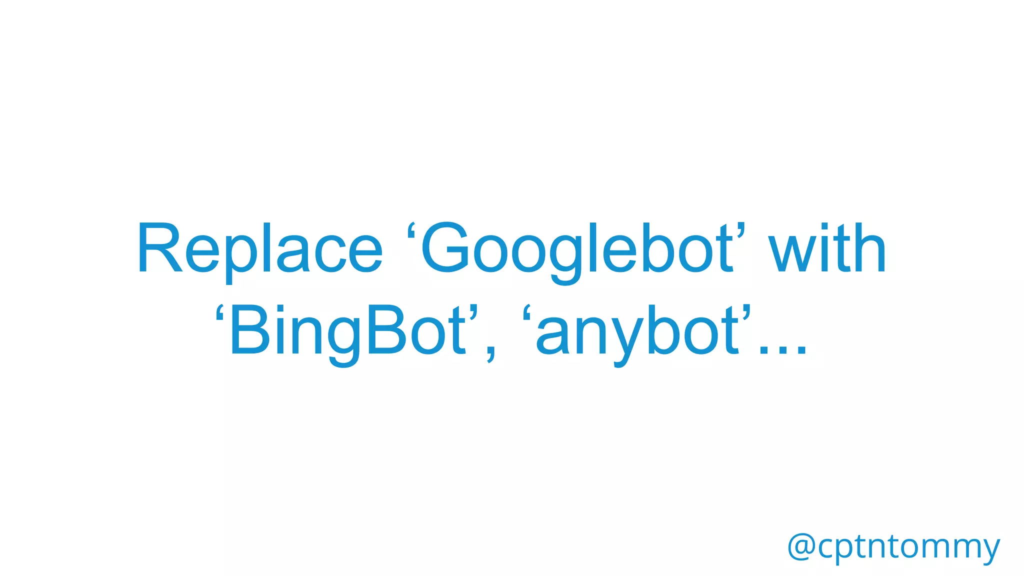 @cptntommy
Replace ‘Googlebot’ with
‘BingBot’, ‘anybot’...
 