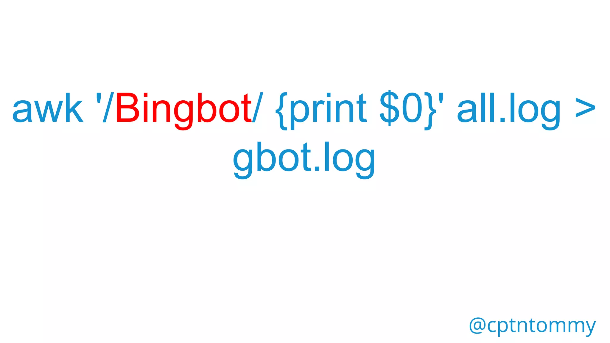 @cptntommy
awk '/Bingbot/ {print $0}' all.log >
gbot.log
 