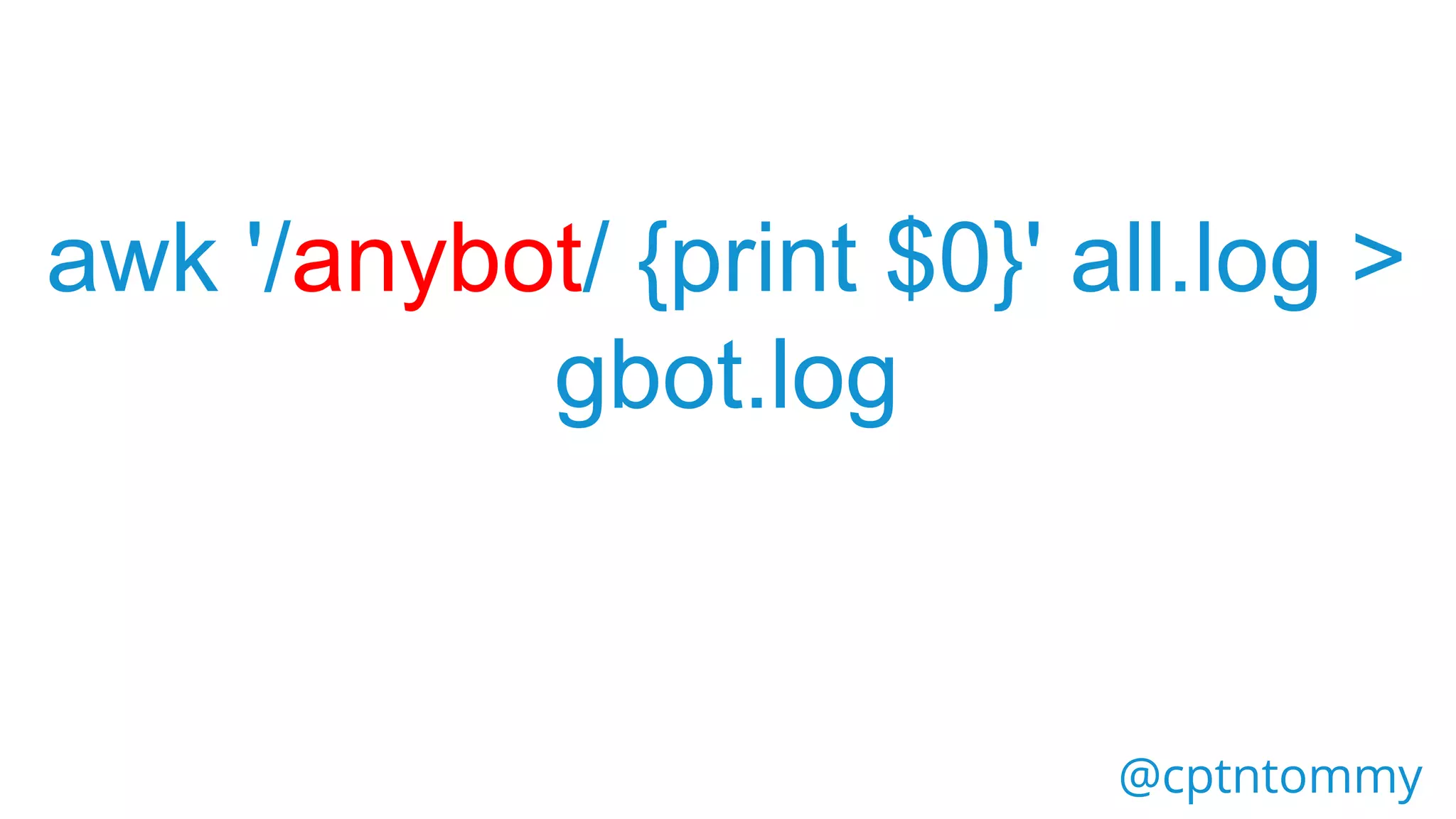 @cptntommy
awk '/anybot/ {print $0}' all.log >
gbot.log
 