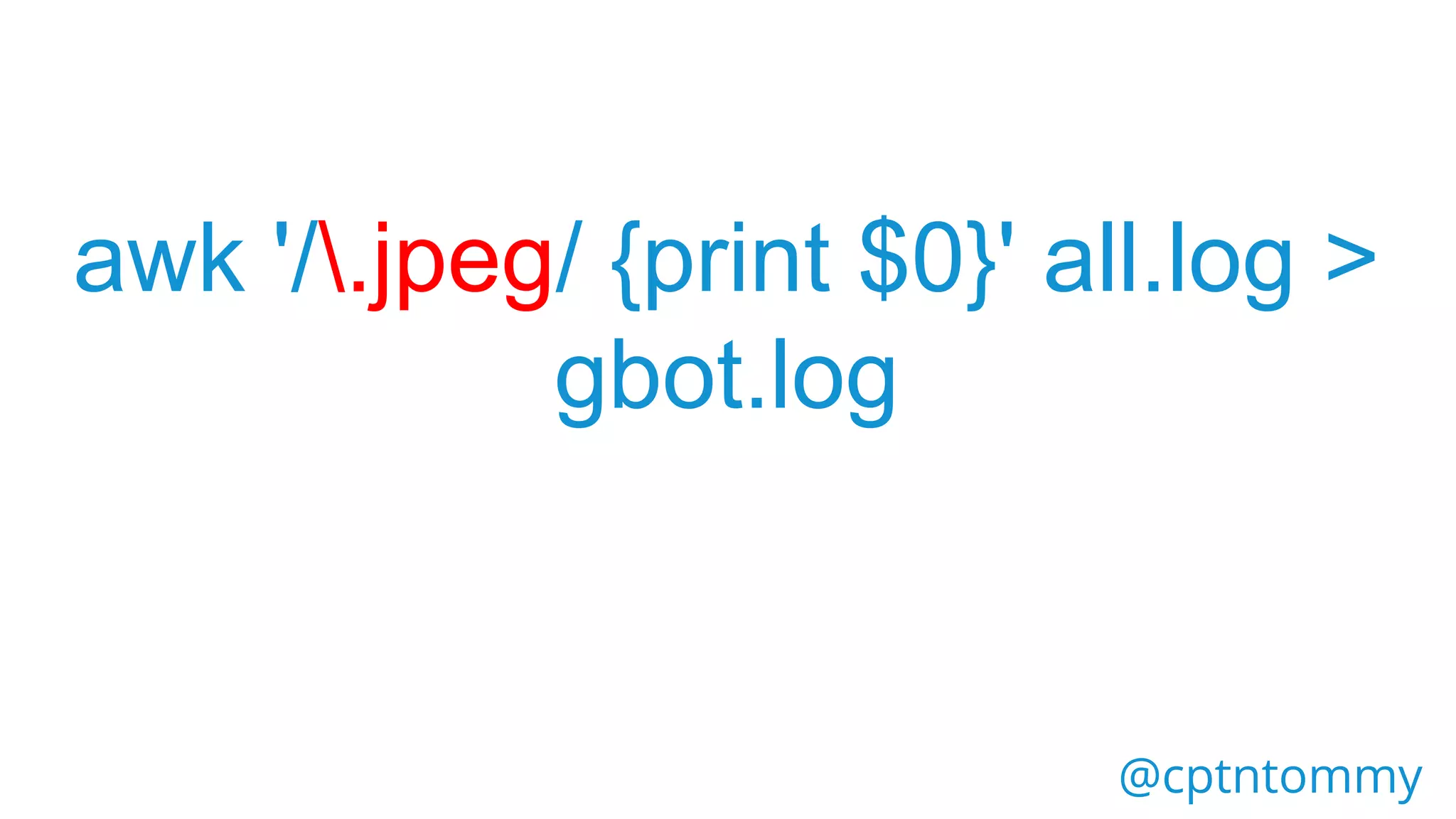 @cptntommy
awk '/.jpeg/ {print $0}' all.log >
gbot.log
 