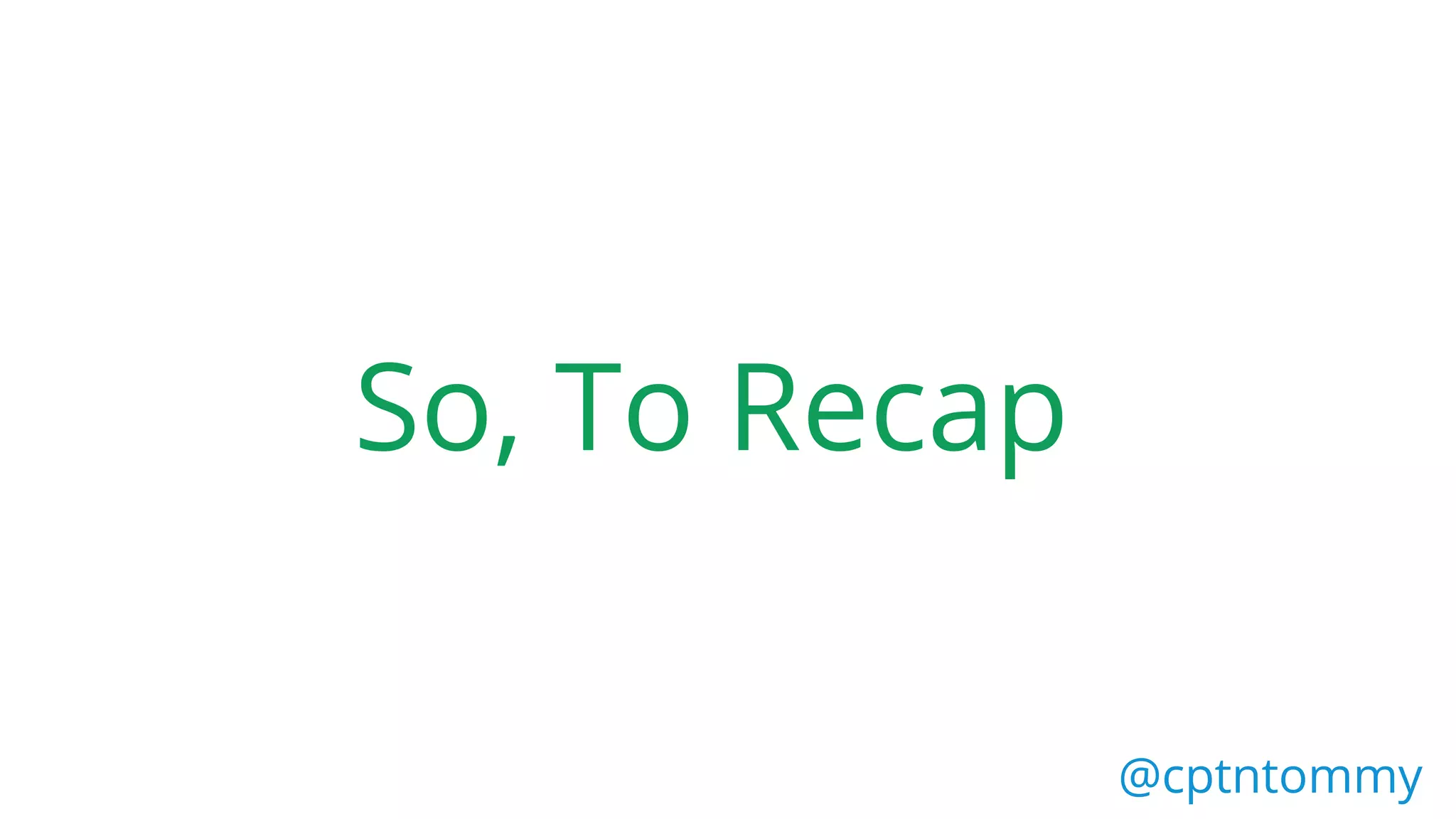 @cptntommy
So, To Recap
 