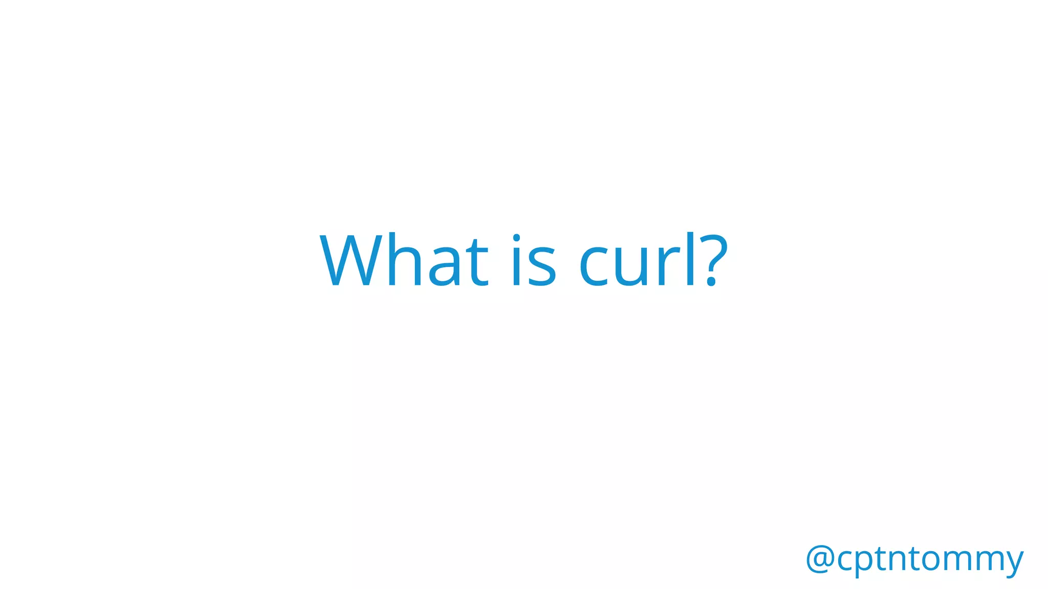 What is curl?
@cptntommy@cptntommy
 