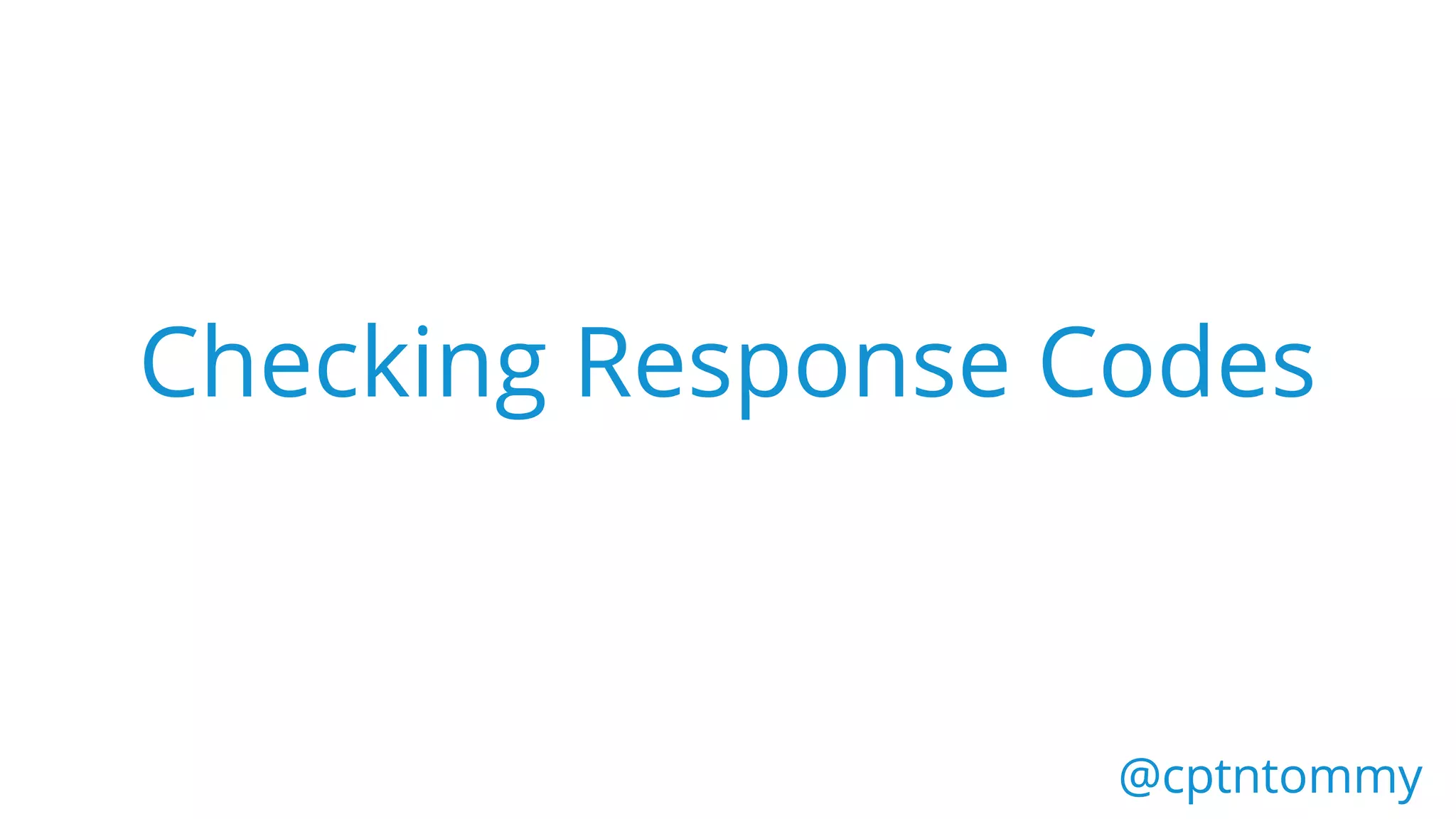 Checking Response Codes
@cptntommy@cptntommy
 