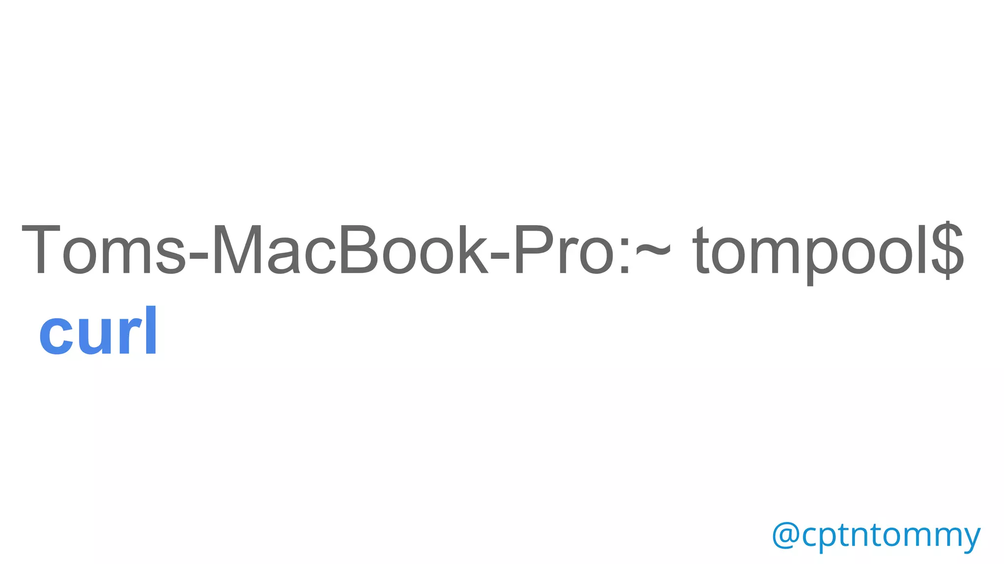 Toms-MacBook-Pro:~ tompool$
https://www.bluearray.co.ukcurl
@cptntommy@cptntommy
 