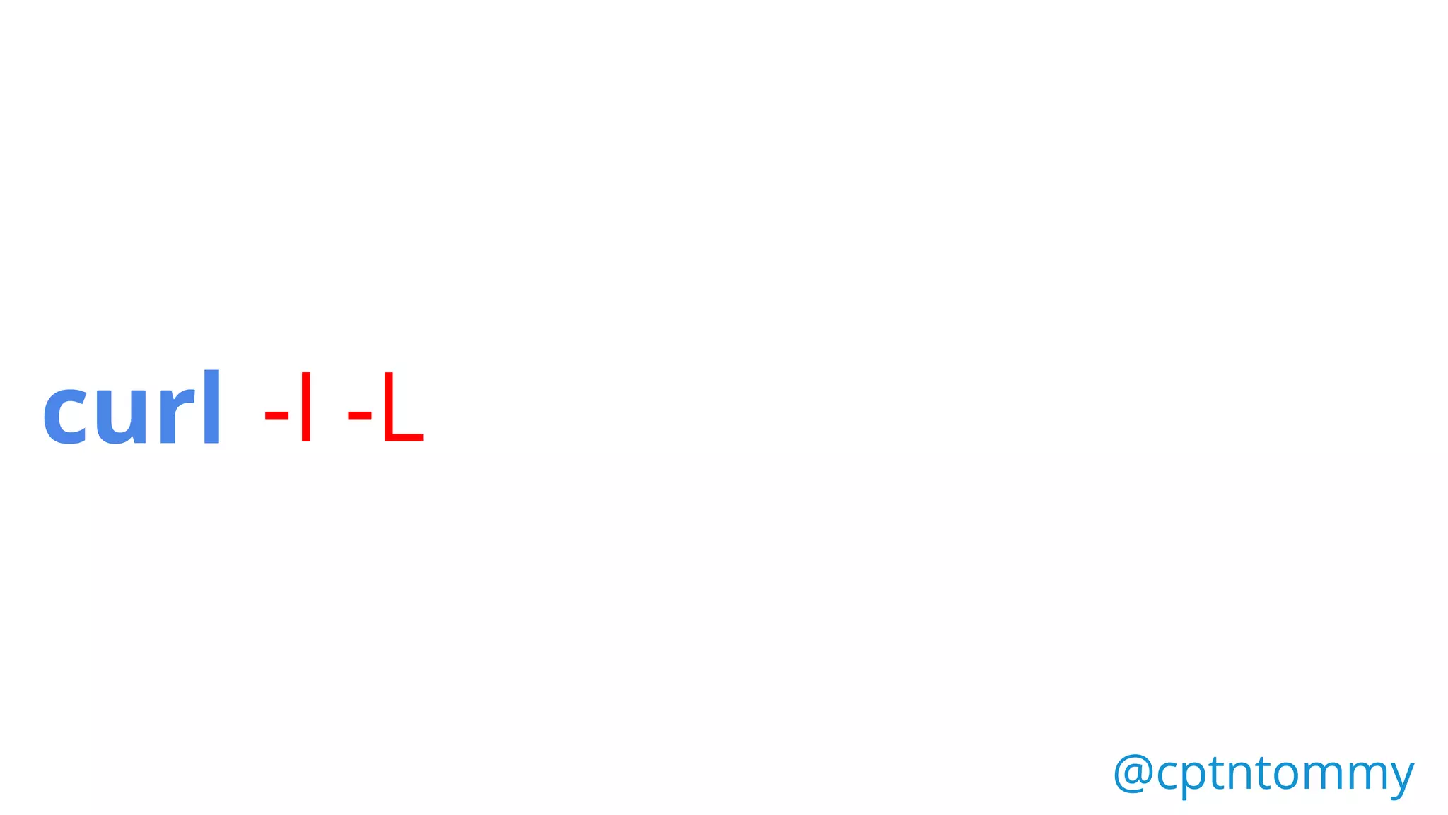 curl -I -L
@cptntommy@cptntommy
 