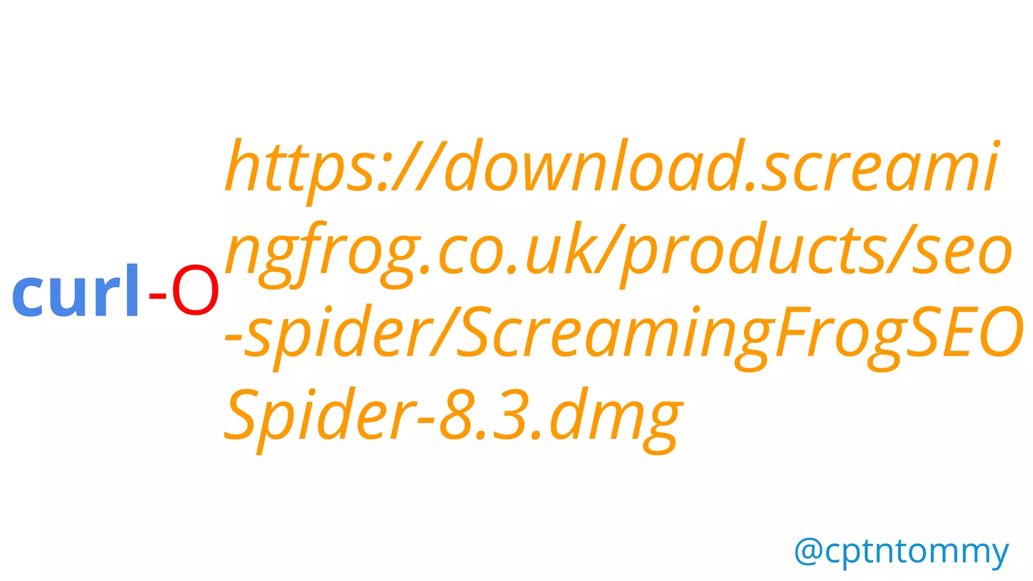 curl-O
https://download.screami
ngfrog.co.uk/products/seo
-spider/ScreamingFrogSEO
Spider-8.3.dmg
@cptntommy@cptntommy
 