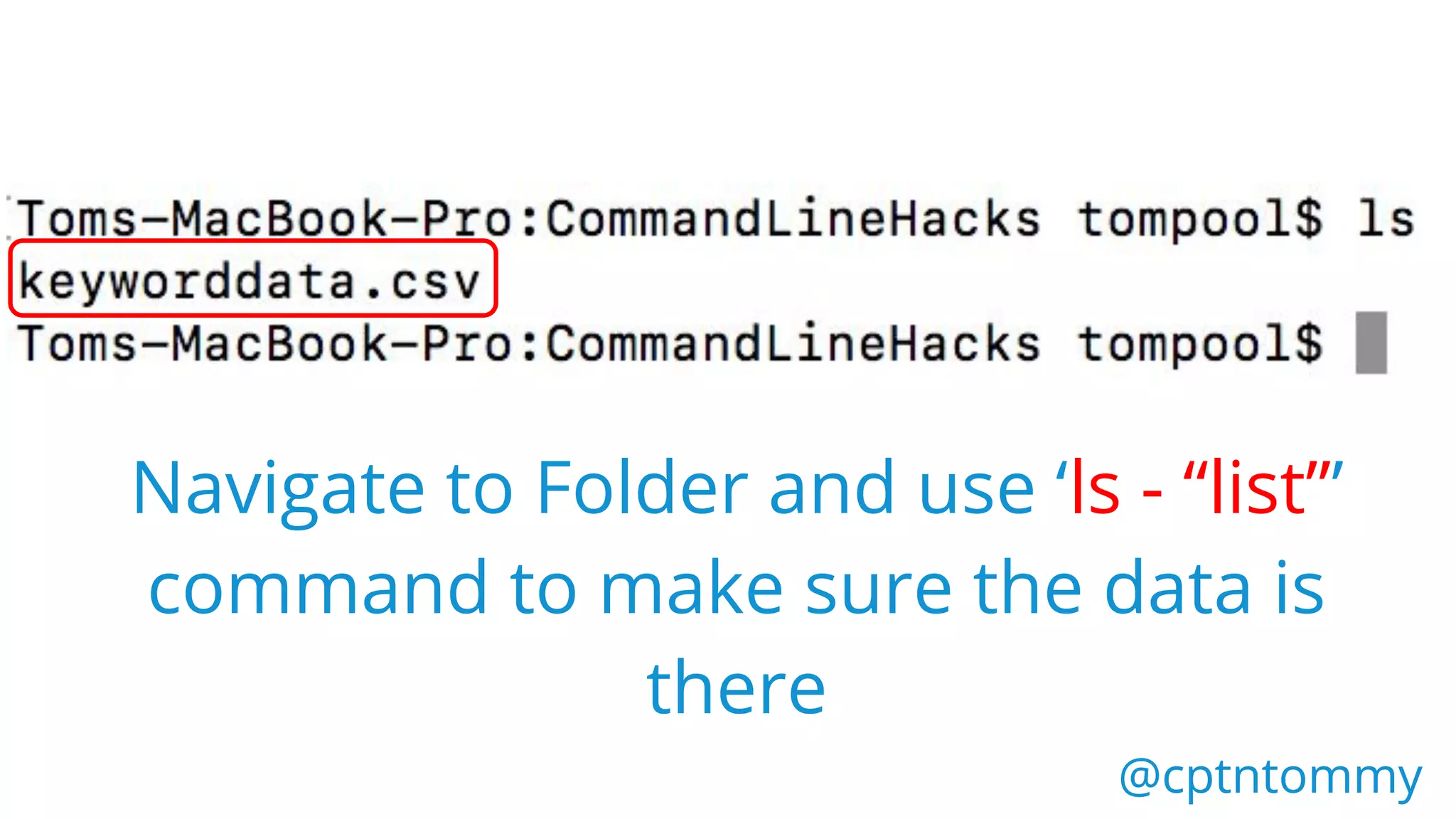 Navigate to Folder and use ‘ls - “list”’
command to make sure the data is
there
@cptntommy@cptntommy
 