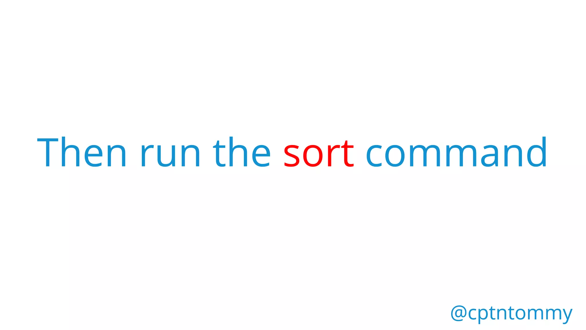 Then run the sort command
@cptntommy@cptntommy
 
