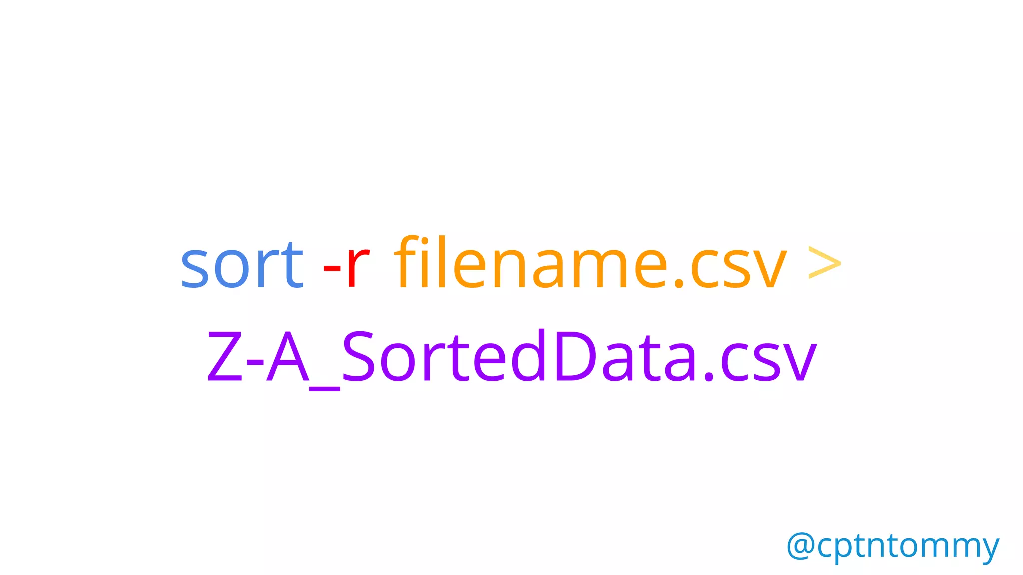 sort filename.csv >
Z-A_SortedData.csv
@cptntommy@cptntommy
-r
 