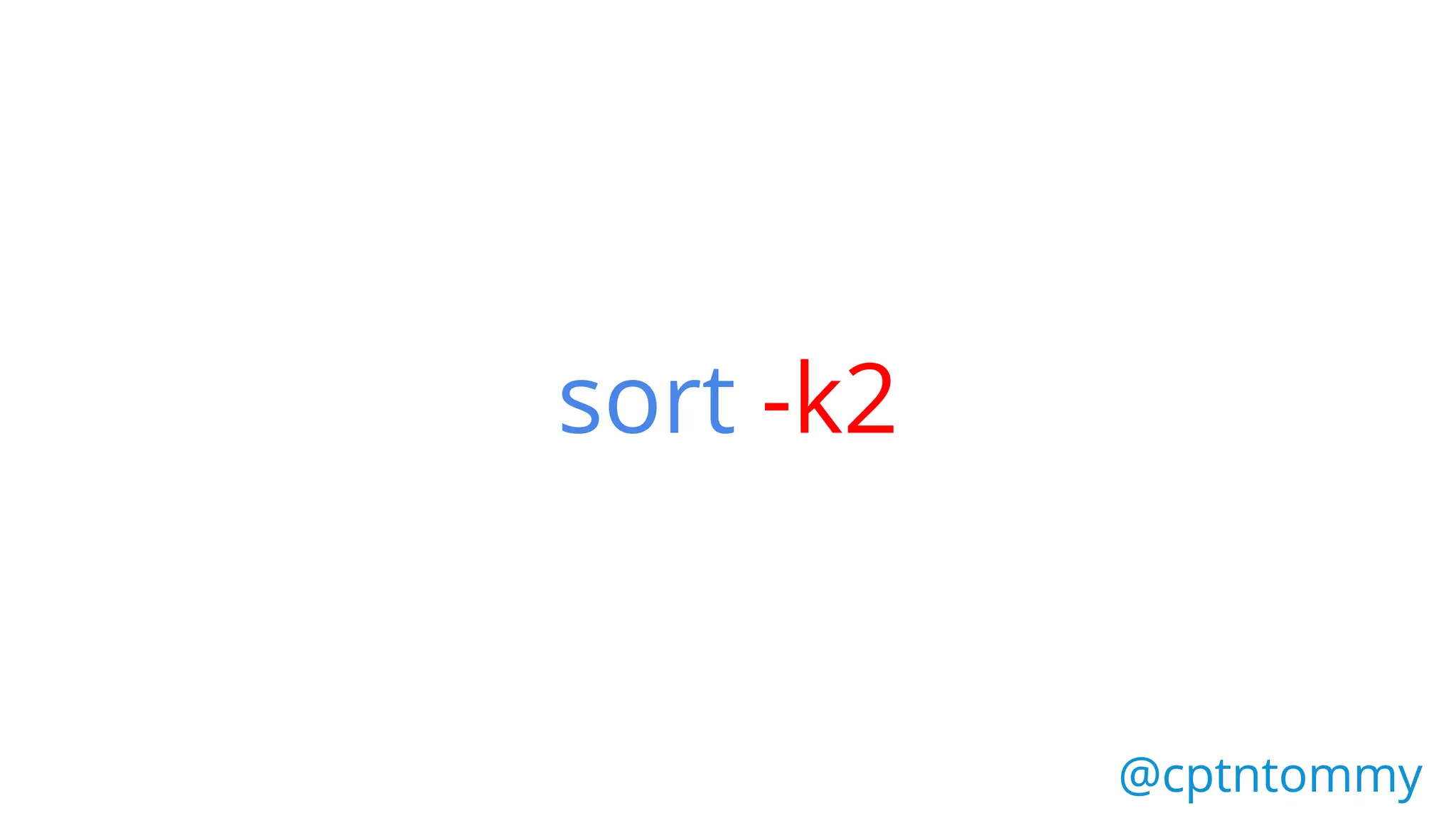 sort -k2
@cptntommy@cptntommy
 