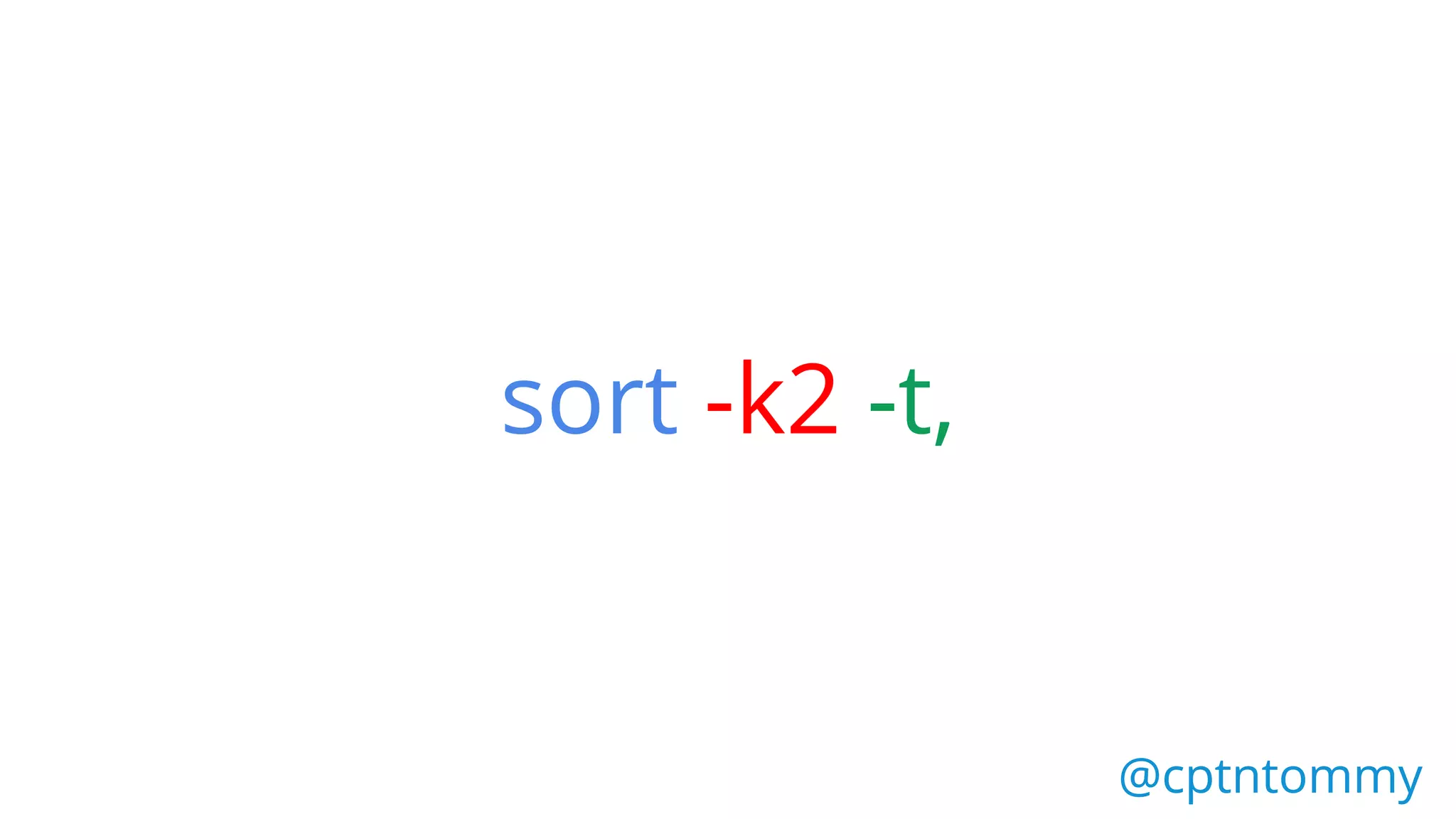 sort -k2 -t,
@cptntommy@cptntommy
 