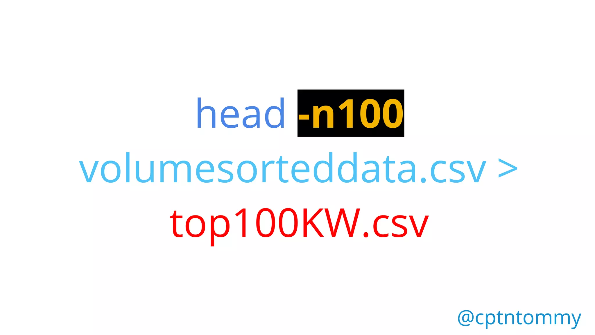 head -n100
volumesorteddata.csv >
top100KW.csv
@cptntommy@cptntommy
 