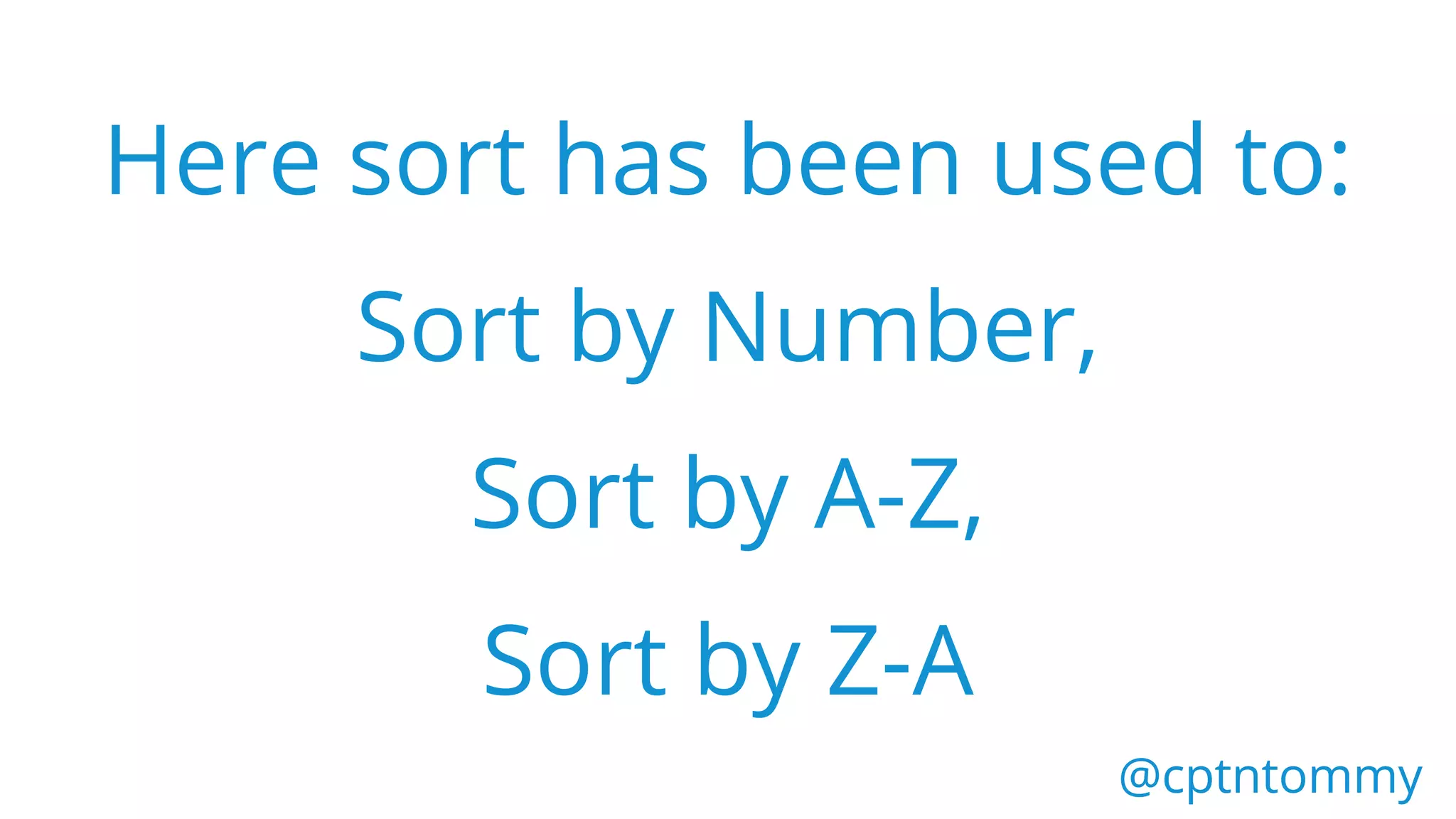 Here sort has been used to:
Sort by Number,
Sort by A-Z,
Sort by Z-A
@cptntommy@cptntommy
 