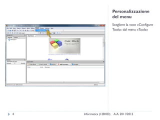 Personalizzazione
                          del menu
                          Scegliere la voce «Configure
                          Tools» dal menu «Tools»




4   Informatica (12BHD)   A.A. 2011/2012
 