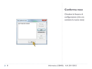 Conferma voce
                          Chiudere la finestra di
                          configurazione (che ora
                          contiene la nuova voce)




8   Informatica (12BHD)   A.A. 2011/2012
 