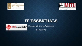 IT ESSENTIALS
Command line in Windows
Section #2
 