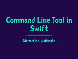 Command Line Tool in
Swift
Mercari Inc. @kitasuke
 