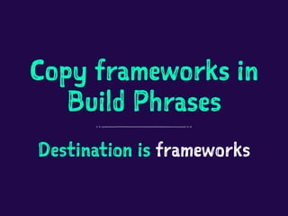 Copy frameworks in
Build Phrases
Destination is frameworks
 