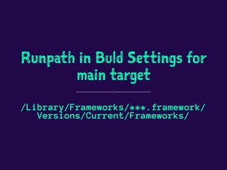 Runpath in Buld Settings for
main target
/Library/Frameworks/***.framework/
Versions/Current/Frameworks/
 