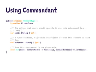 Using Commandant
public protocol CommandType {
typealias ClientError
/// The action that users should specify to use this ...