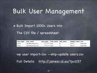Bulk User Management 
Bulk Import 1000+ Users 
The CSV file / spreadsheet: 
! 
! 
wp user import-csv --skip-update users.c...