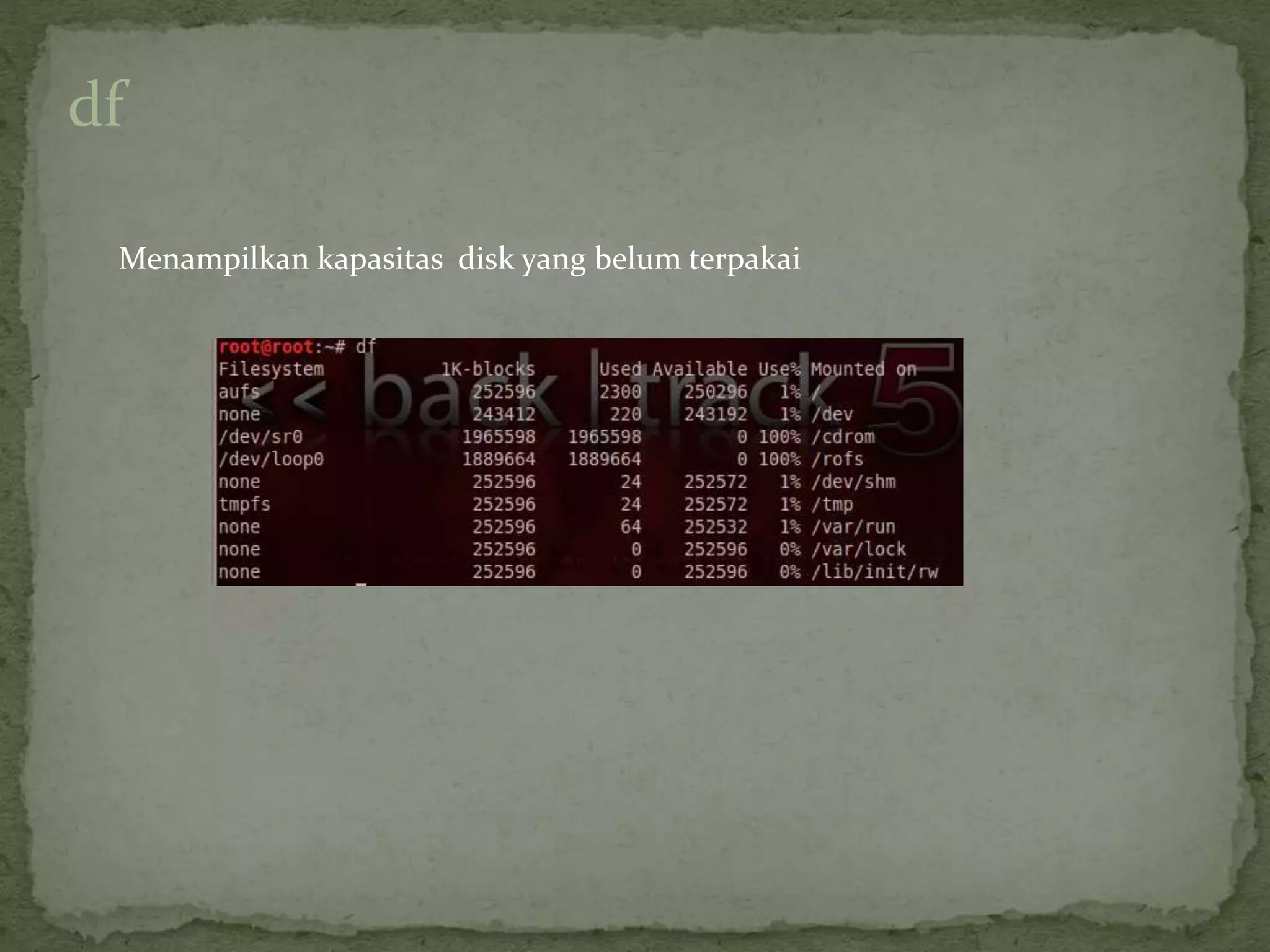 df
Menampilkan kapasitas disk yang belum terpakai
 