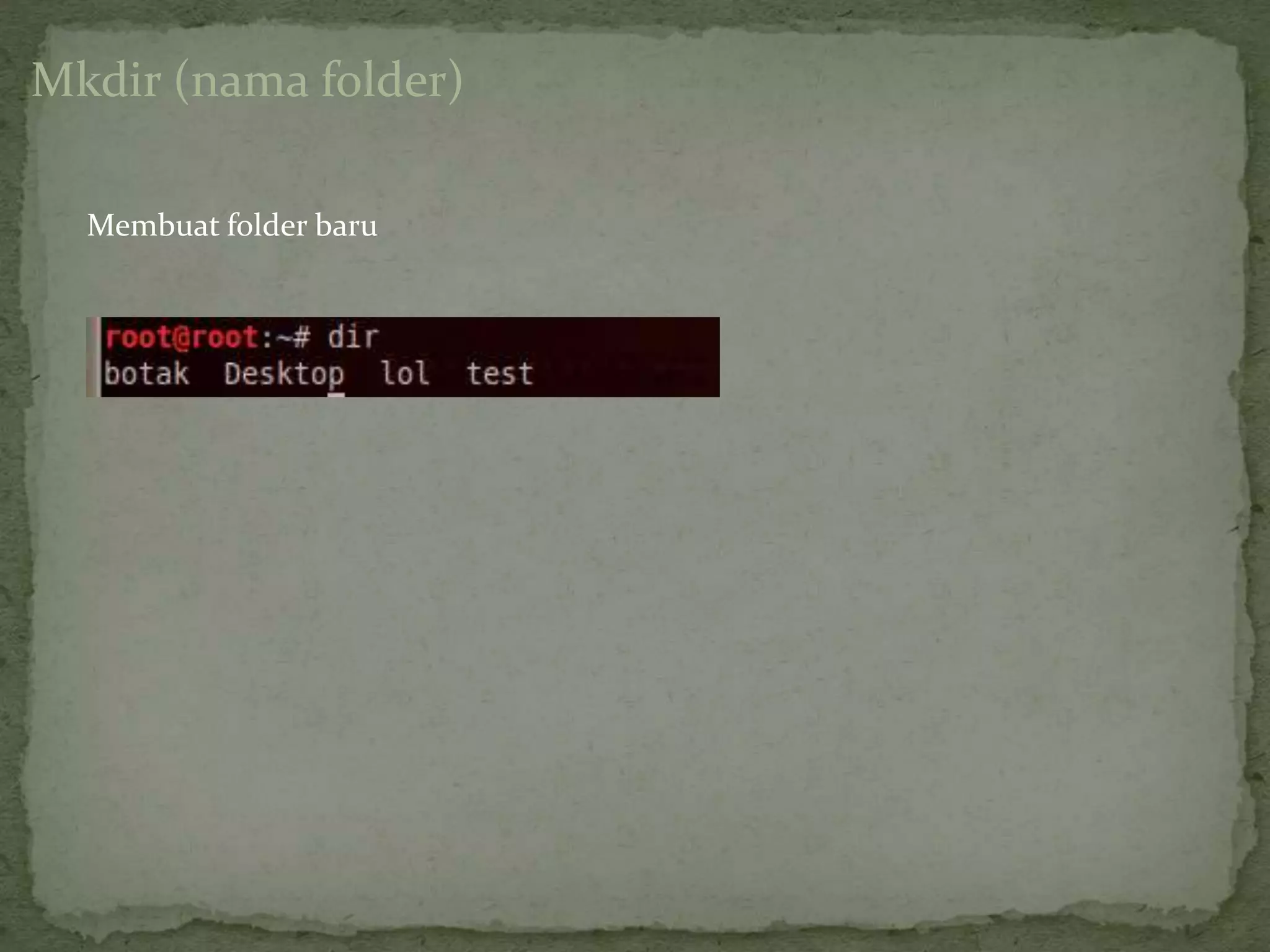 Membuat folder baru
Mkdir (nama folder)
 