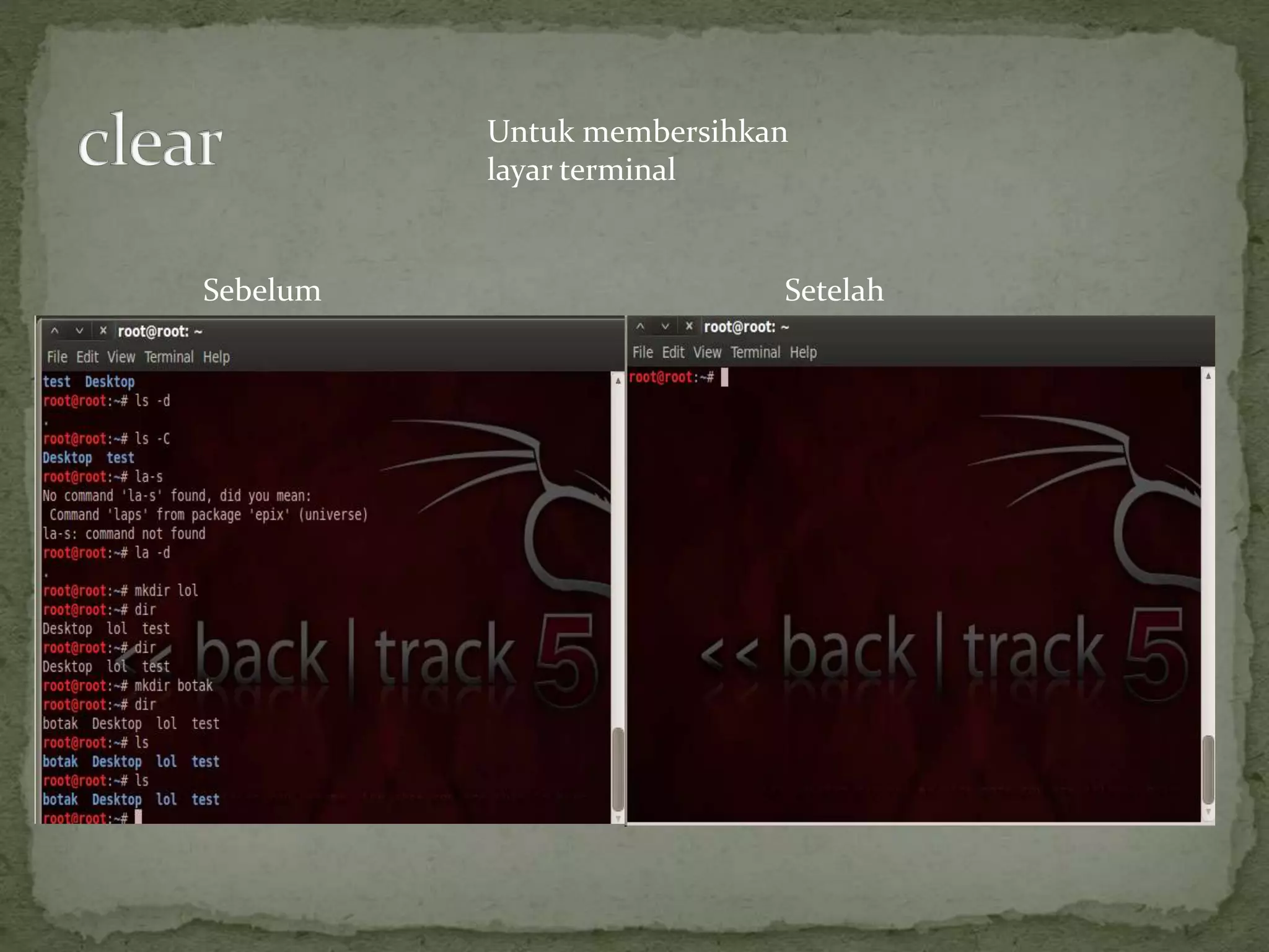 Untuk membersihkan
layar terminal
Sebelum Setelah
 