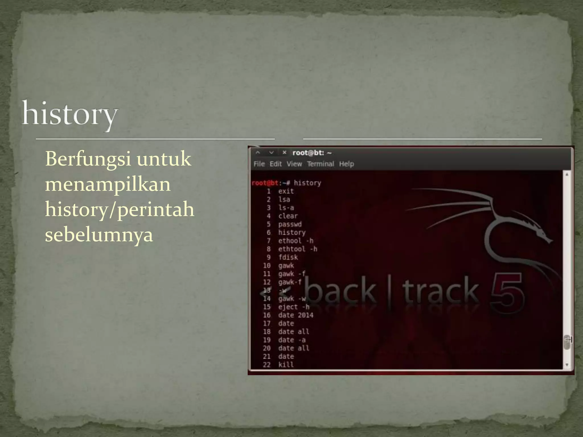Berfungsi untuk
menampilkan
history/perintah
sebelumnya
 