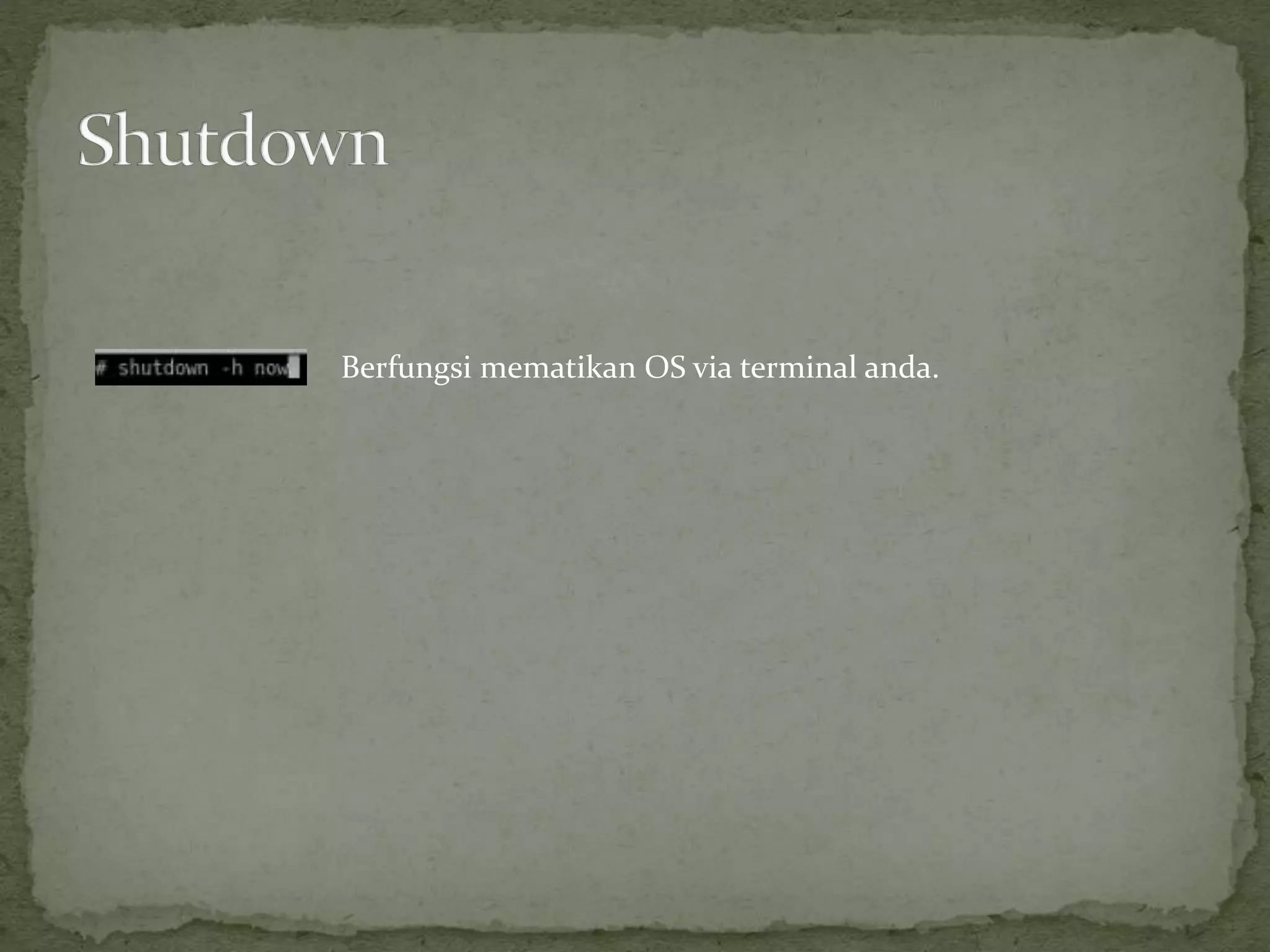 Berfungsi mematikan OS via terminal anda.
 