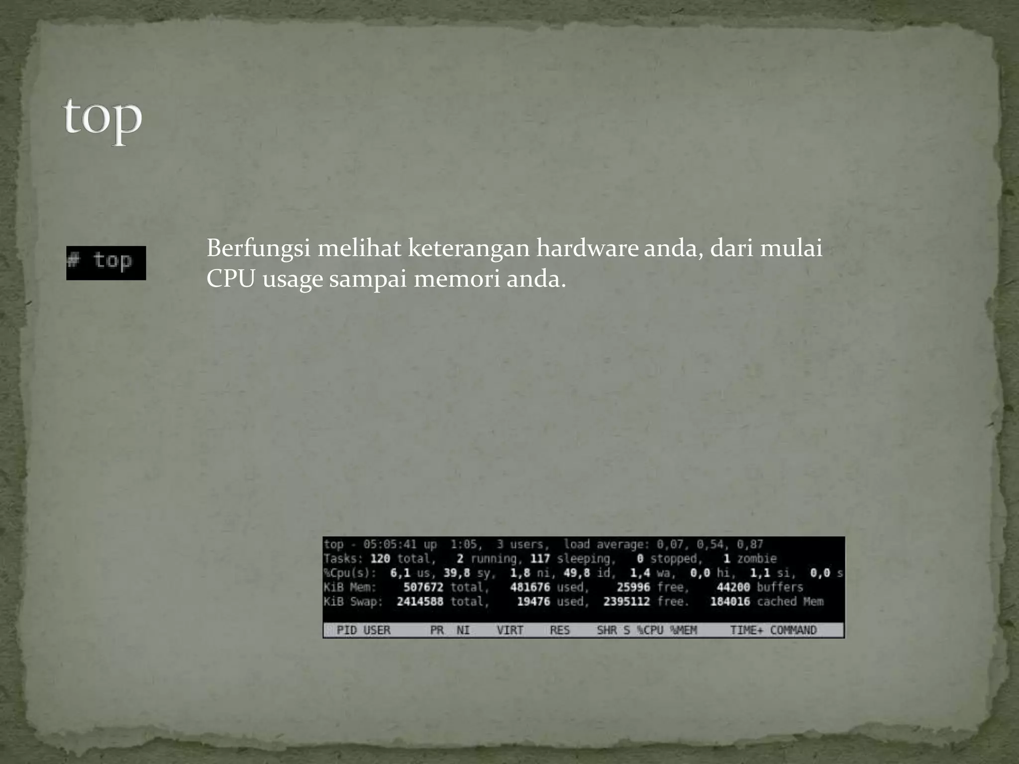 Berfungsi melihat keterangan hardware anda, dari mulai
CPU usage sampai memori anda.
 