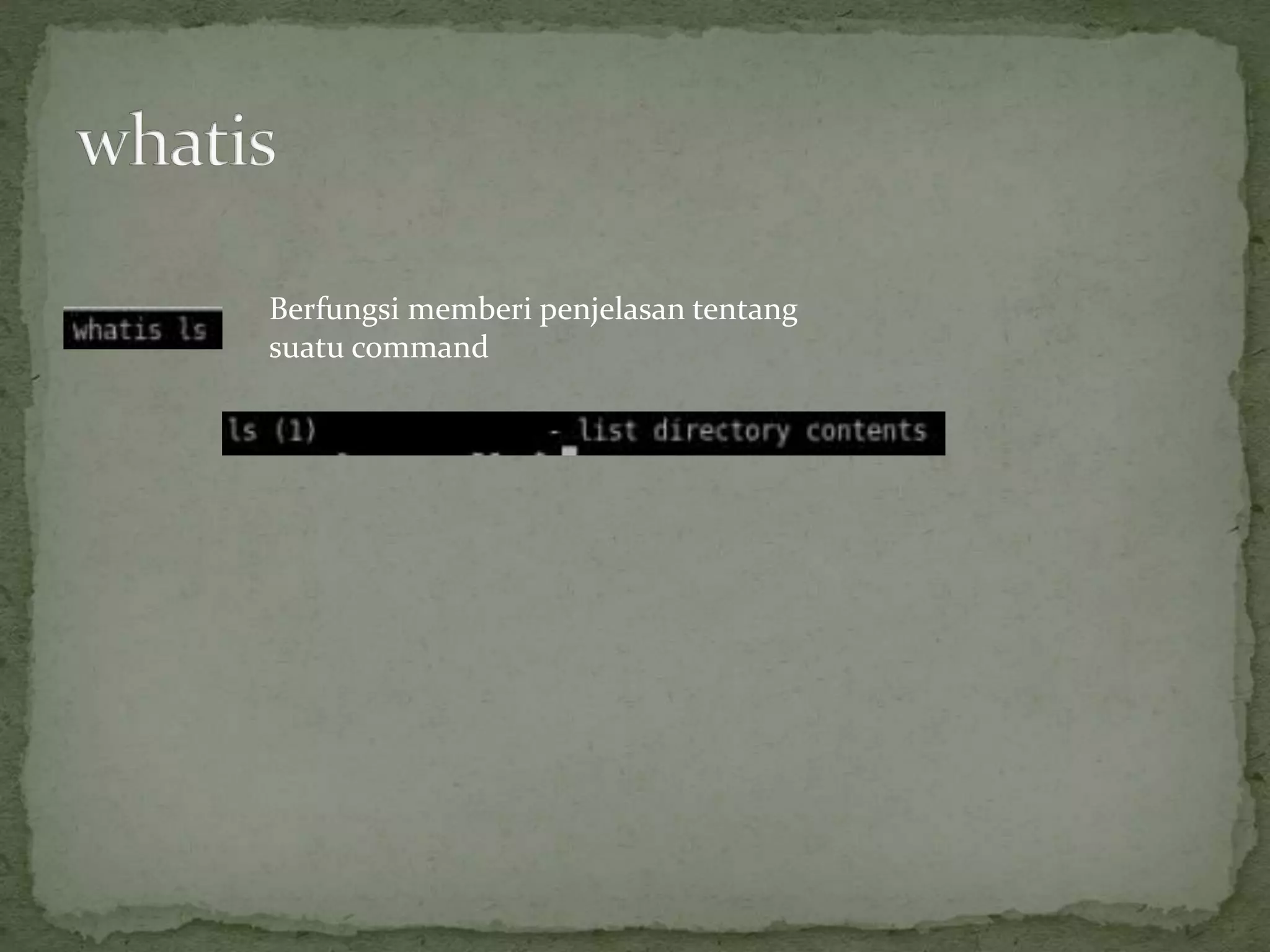 Berfungsi memberi penjelasan tentang
suatu command
 