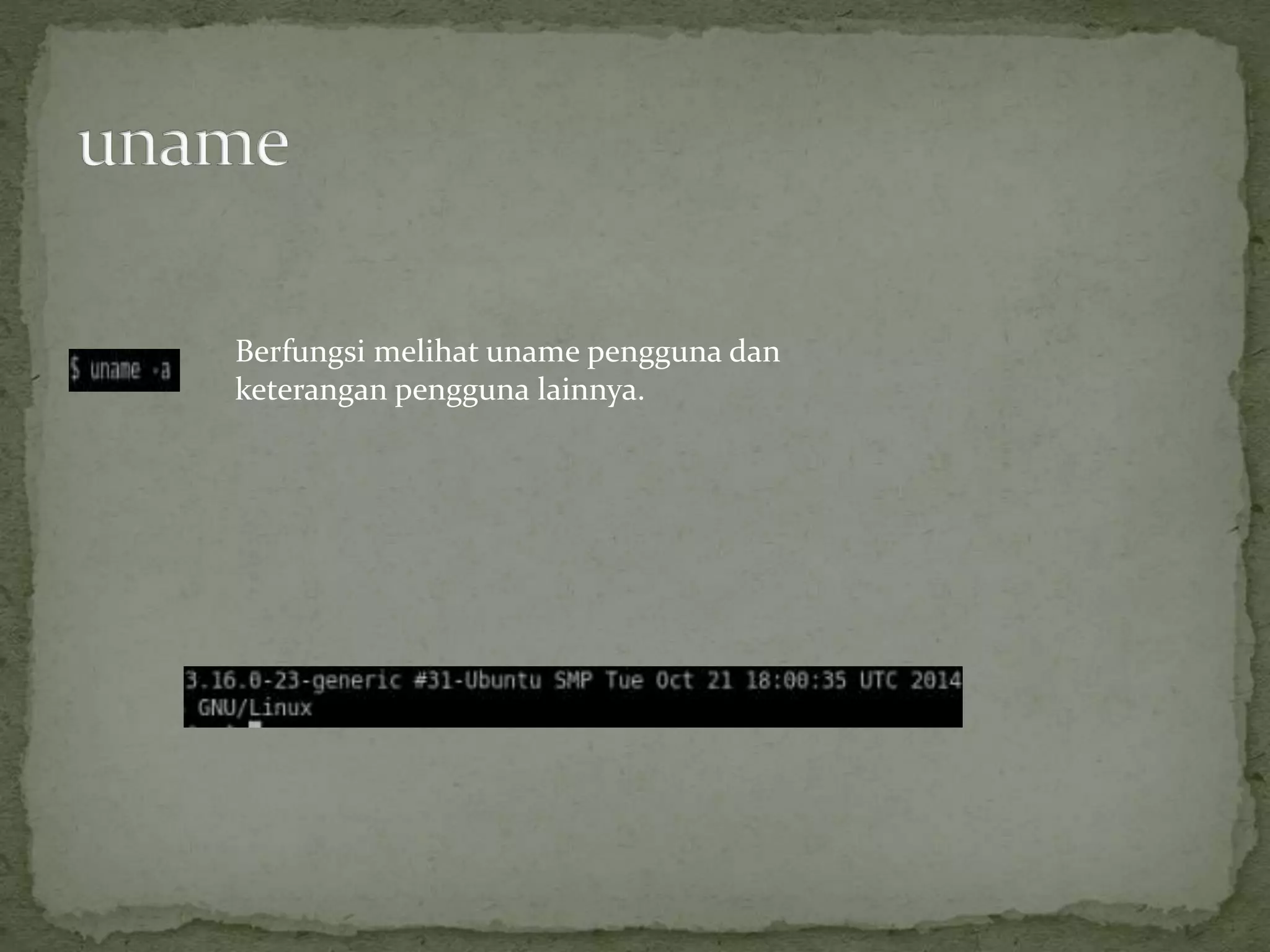 Berfungsi melihat uname pengguna dan
keterangan pengguna lainnya.
 