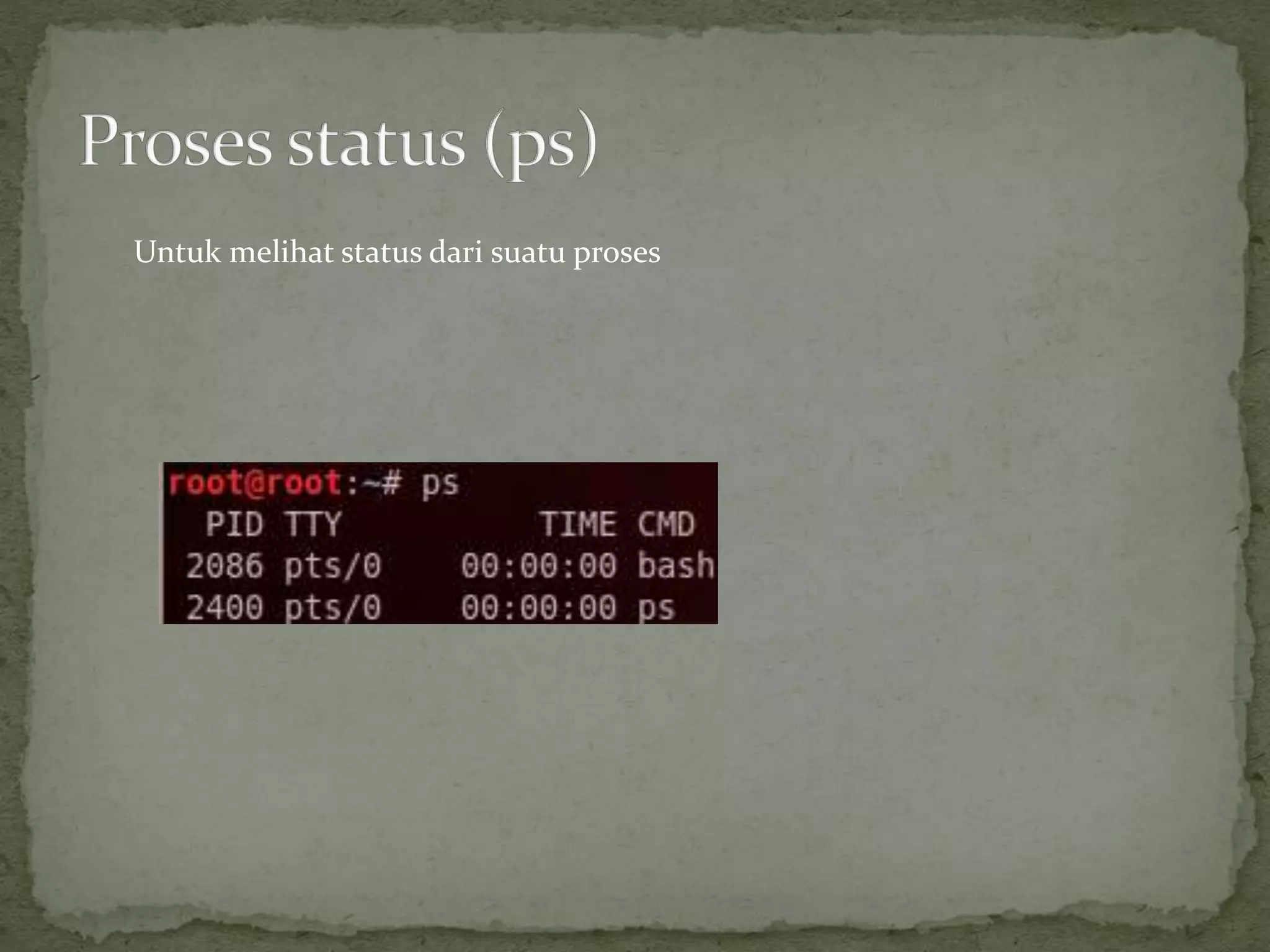 Untuk melihat status dari suatu proses
 