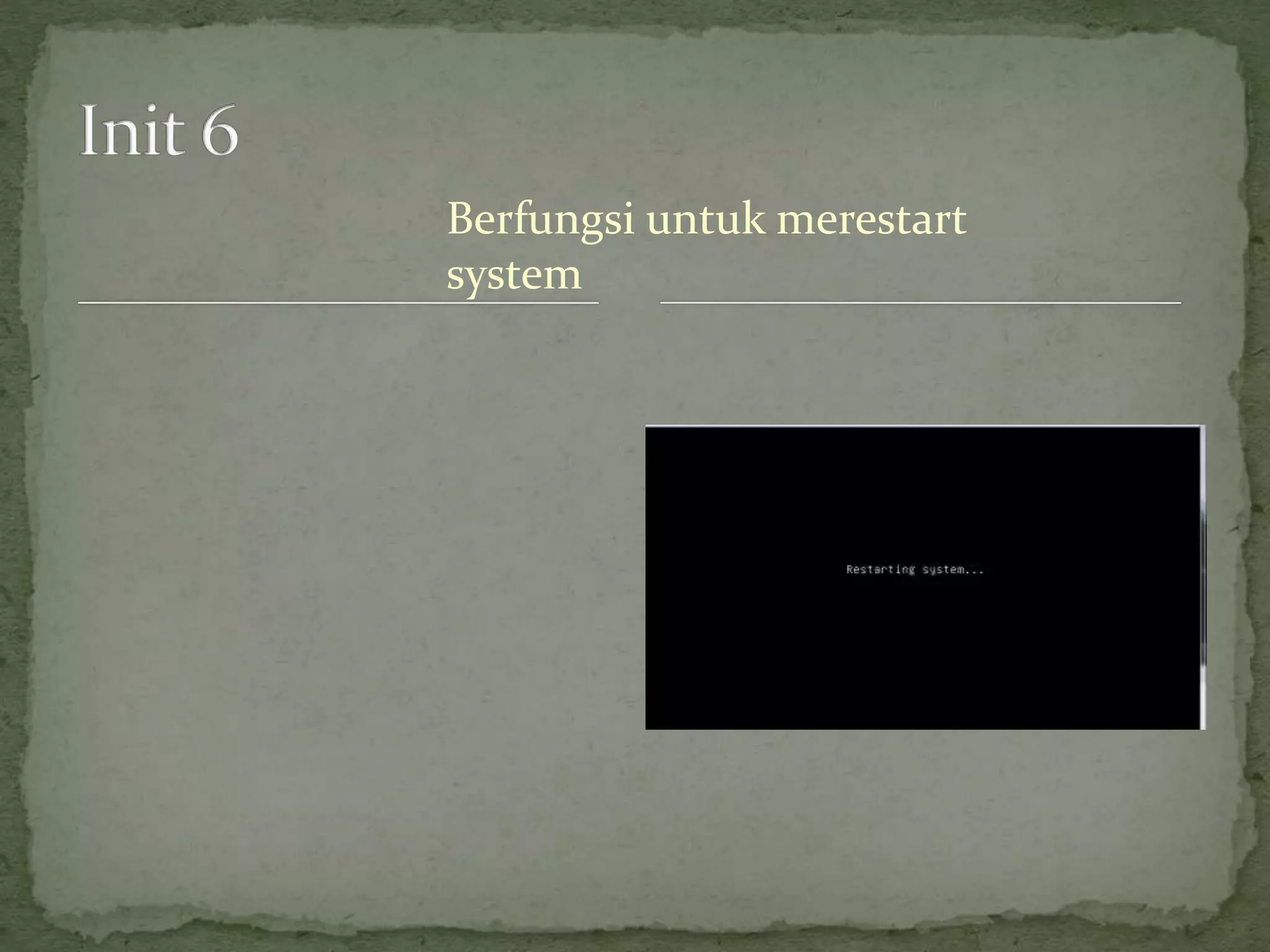 Berfungsi untuk merestart
system
 