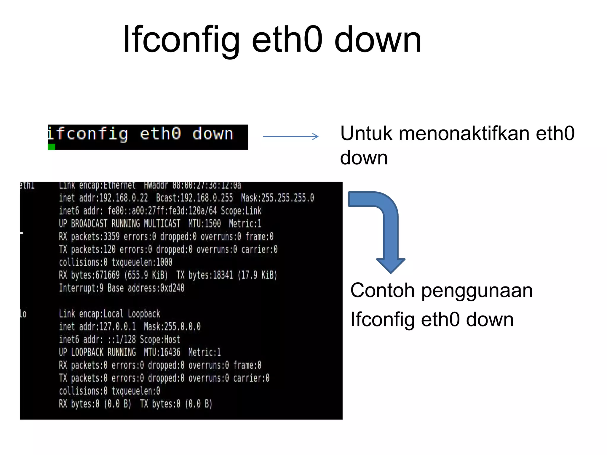 Ifconfig eth0 down
Untuk menonaktifkan eth0
down
Contoh penggunaan
Ifconfig eth0 down
 