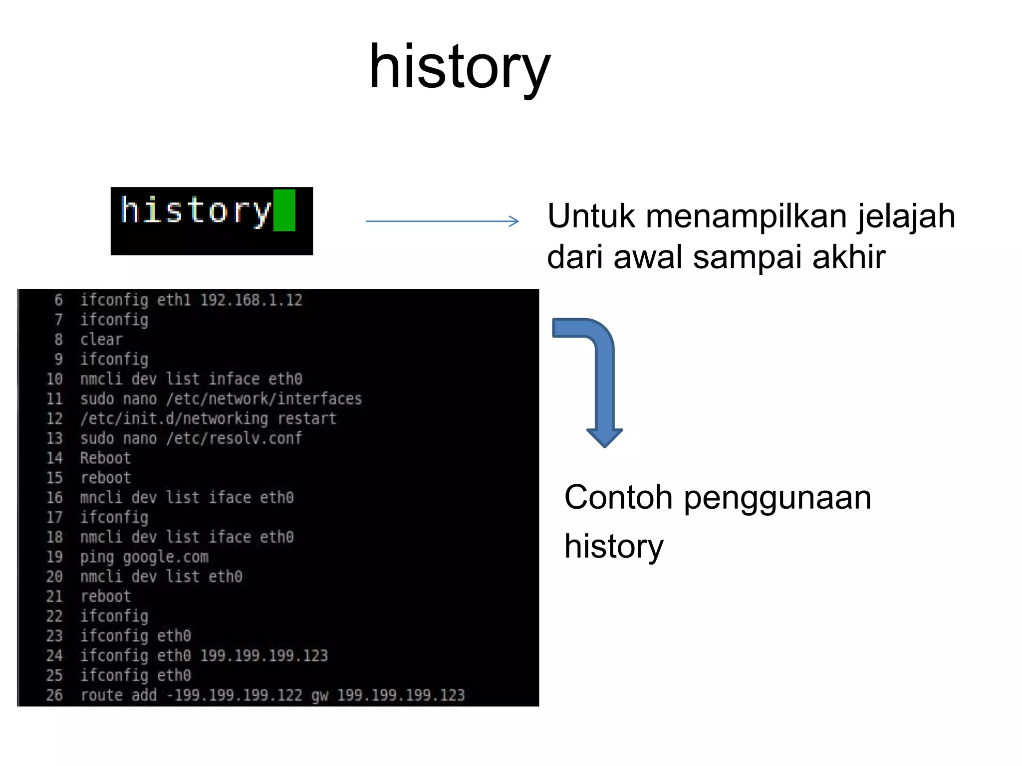 history
Untuk menampilkan jelajah
dari awal sampai akhir
Contoh penggunaan
history
 