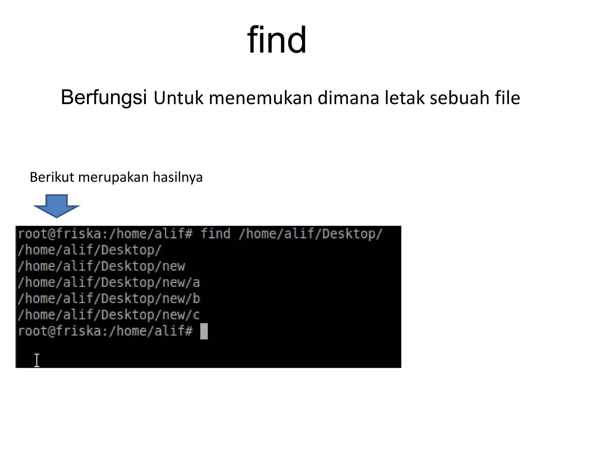 find
Berfungsi Untuk menemukan dimana letak sebuah file
Berikut merupakan hasilnya
 