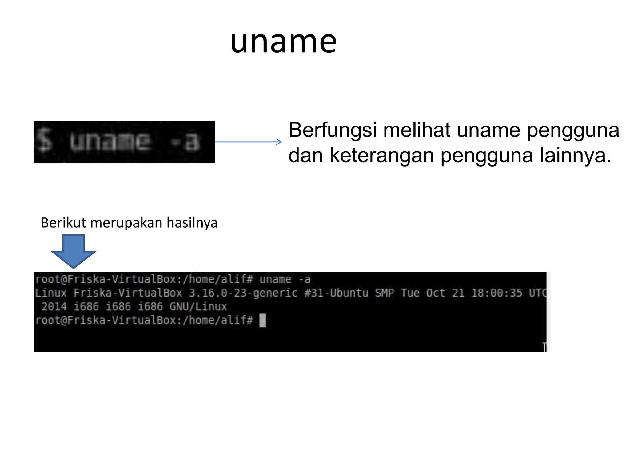 uname
Berfungsi melihat uname pengguna
dan keterangan pengguna lainnya.
Berikut merupakan hasilnya
 