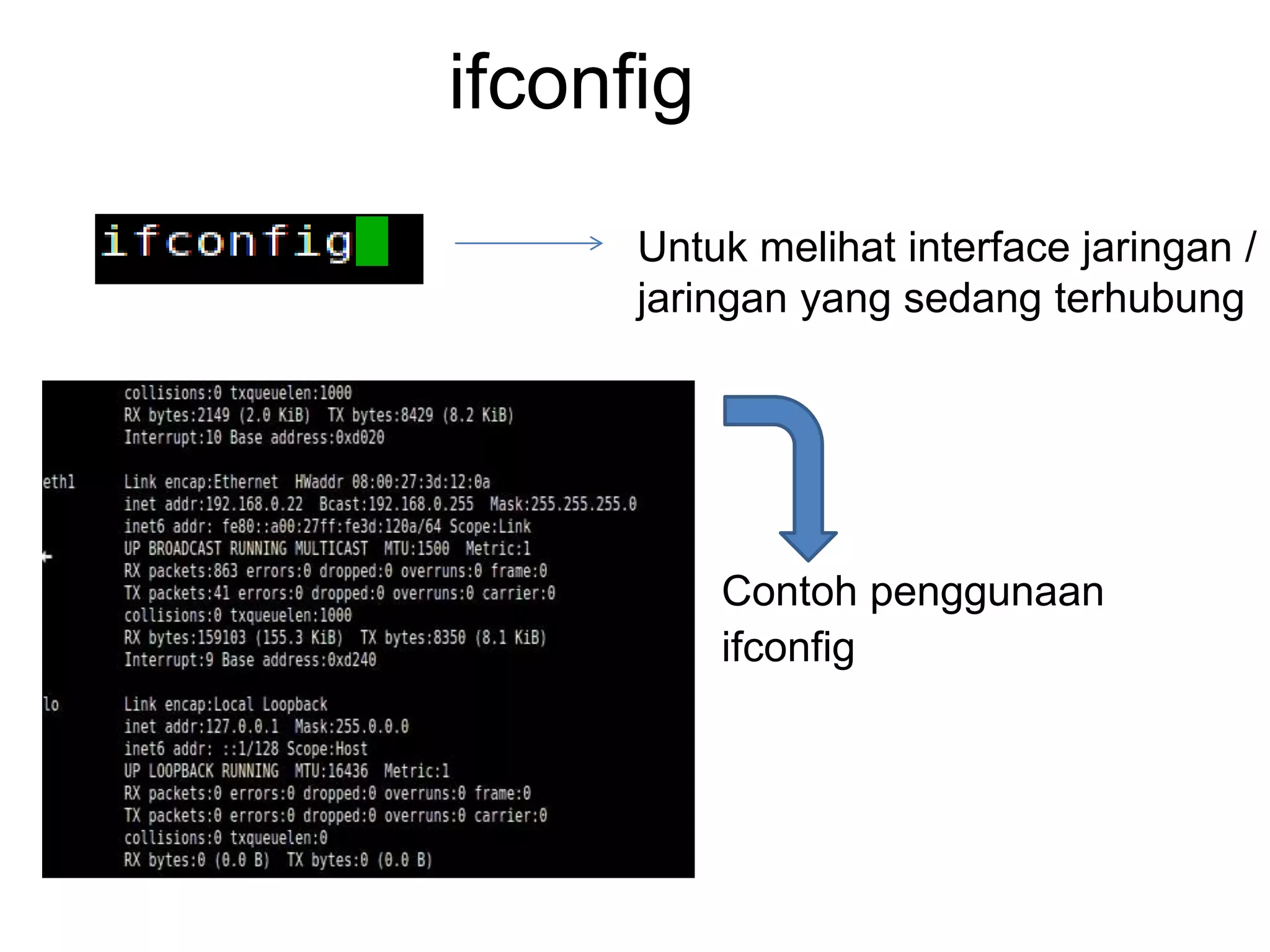 ifconfig
Untuk melihat interface jaringan /
jaringan yang sedang terhubung
Contoh penggunaan
ifconfig
 