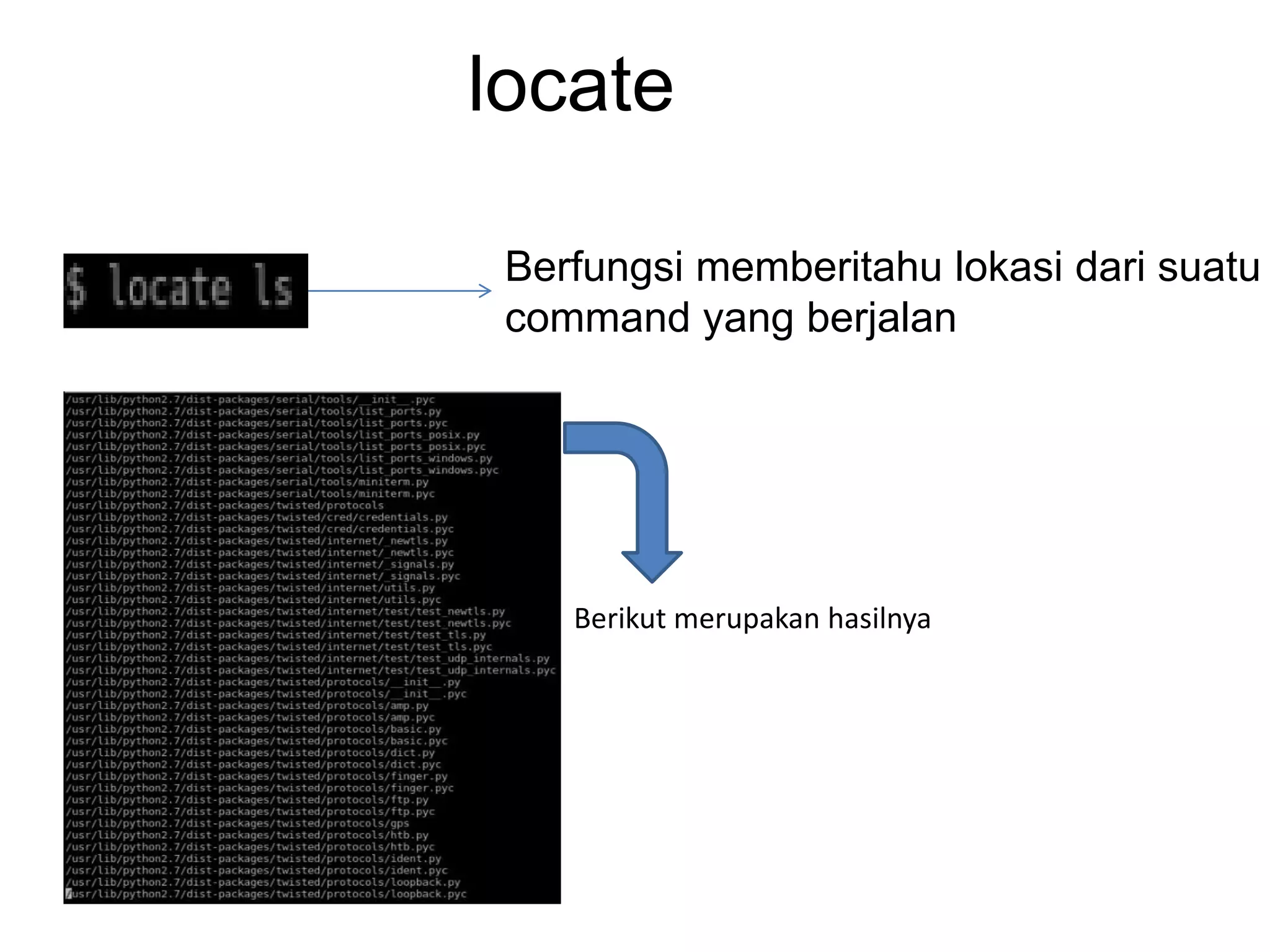 locate
Berfungsi memberitahu lokasi dari suatu
command yang berjalan
Berikut merupakan hasilnya
 